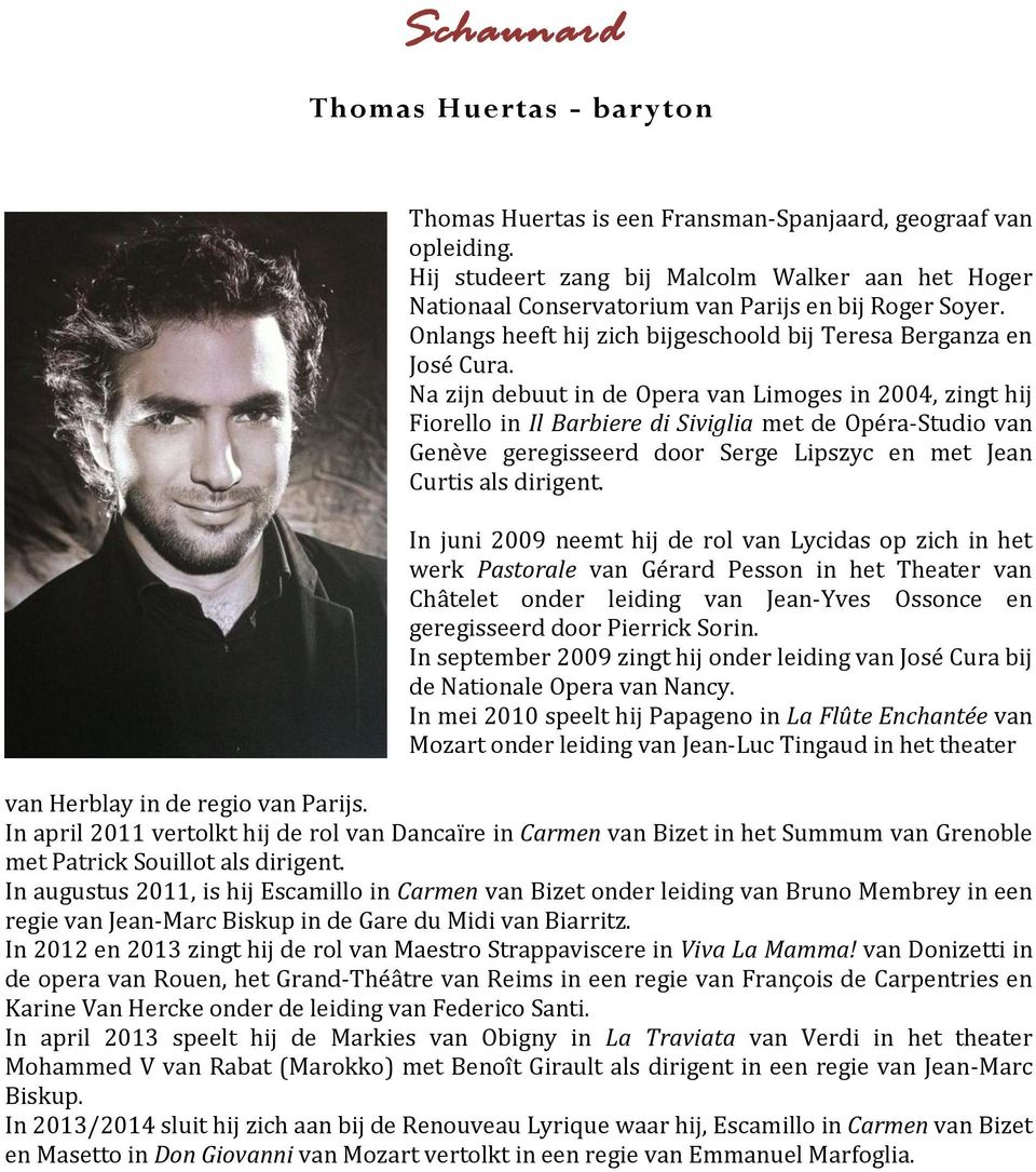 Na zijn debuut in de Opera van Limoges in 2004, zingt hij Fiorello in Il Barbiere di Siviglia met de Opéra-Studio van Genève geregisseerd door Serge Lipszyc en met Jean Curtis als dirigent.
