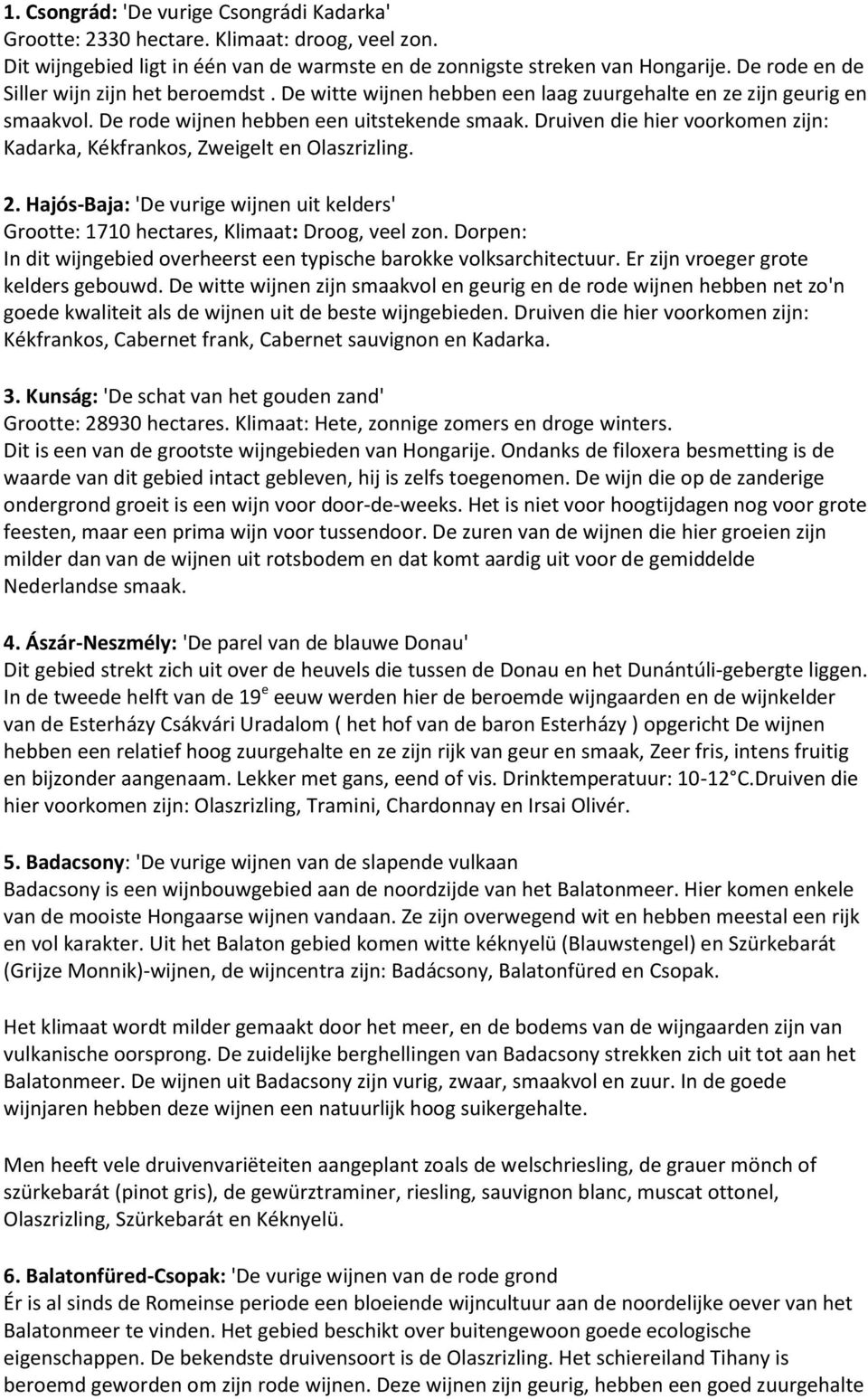 Druiven die hier voorkomen zijn: Kadarka, Kékfrankos, Zweigelt en Olaszrizling. 2. Hajós-Baja: 'De vurige wijnen uit kelders' Grootte: 1710 hectares, Klimaat: Droog, veel zon.