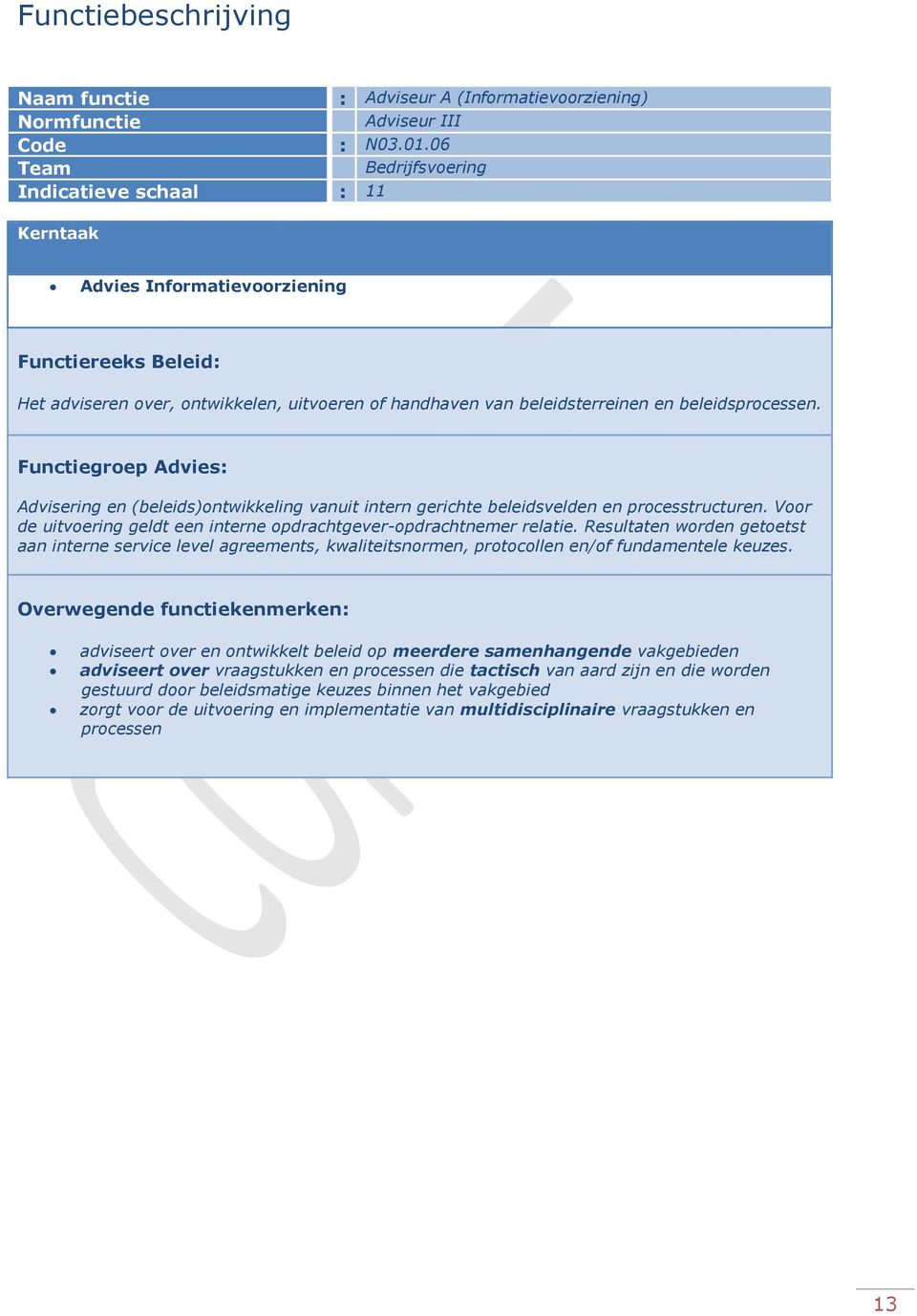 beleidsprocessen. Functiegroep Advies: Advisering en (beleids)ontwikkeling vanuit intern gerichte beleidsvelden en processtructuren.