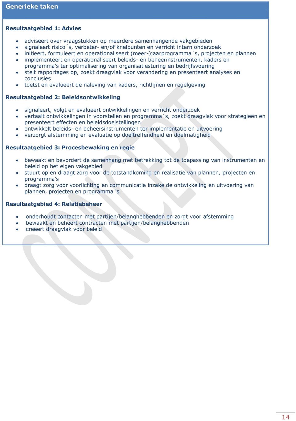 organisatiesturing en bedrijfsvoering stelt rapportages op, zoekt draagvlak voor verandering en presenteert analyses en conclusies toetst en evalueert de naleving van kaders, richtlijnen en