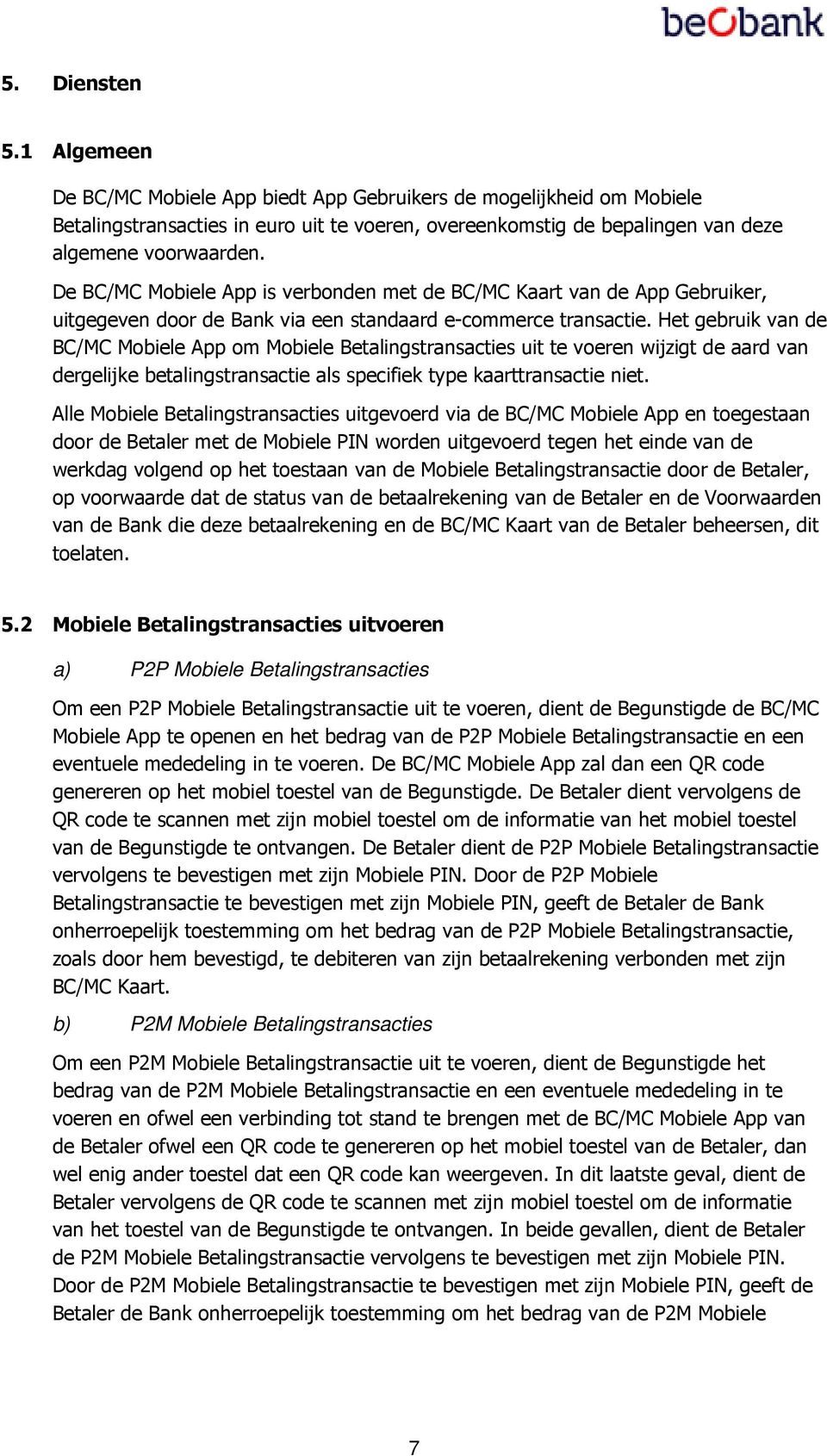 Het gebruik van de BC/MC Mobiele App om Mobiele Betalingstransacties uit te voeren wijzigt de aard van dergelijke betalingstransactie als specifiek type kaarttransactie niet.