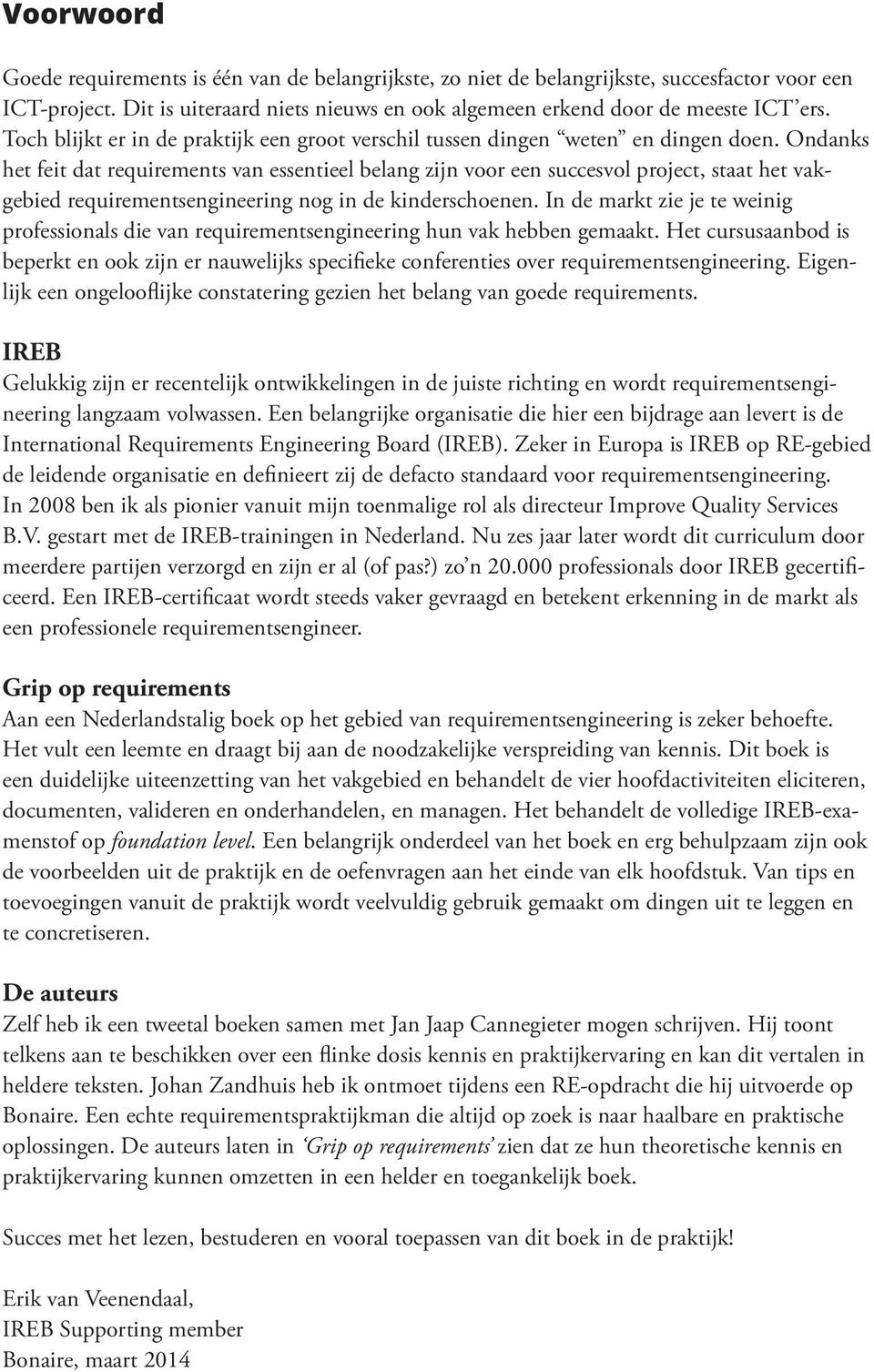 Ondanks het feit dat requirements van essentieel belang zijn voor een succesvol project, staat het vakgebied requirementsengineering nog in de kinderschoenen.