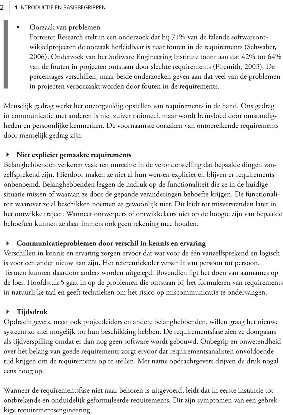 De percentages verschillen, maar beide onderzoeken geven aan dat veel van de problemen in projecten veroorzaakt worden door fouten in de requirements.