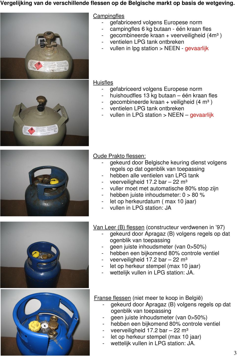 - gevaarlijk Huisfles - gefabriceerd volgens Europese norm - huishoudfles 13 kg butaan één kraan fles - gecombineerde kraan + veiligheid (4 m³ ) - ventielen LPG tank ontbreken - vullen in LPG station