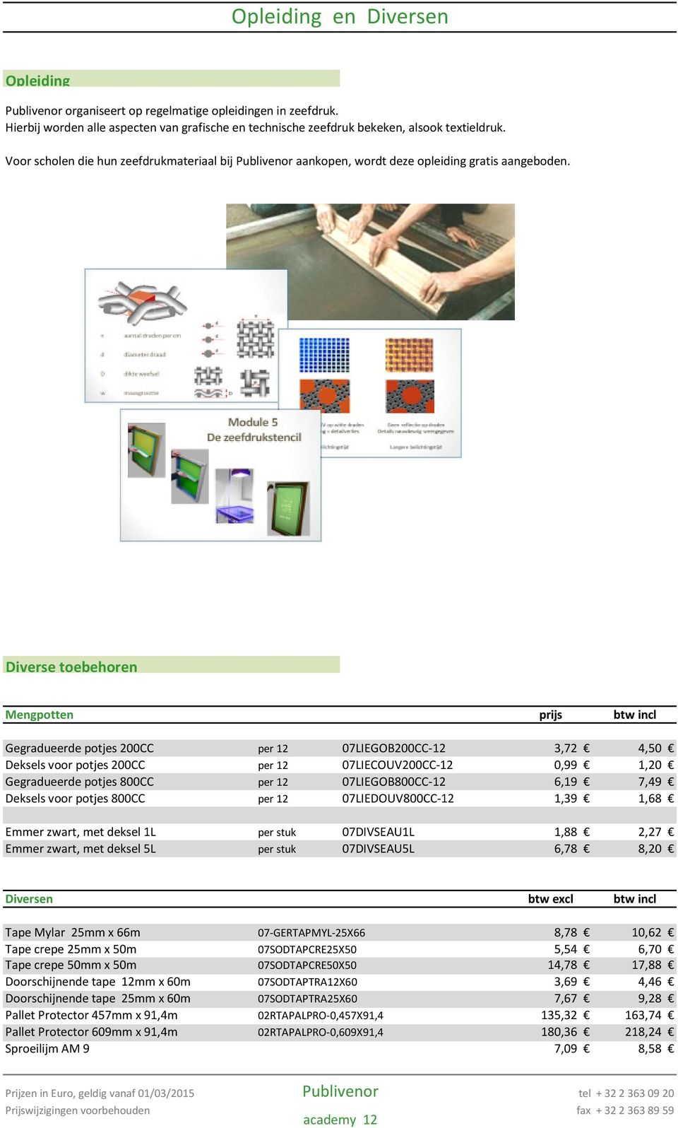 Diverse toebehoren Mengpotten prijs btw incl Gegradueerde potjes 200CC per 12 07LIEGOB200CC-12 3,72 4,50 Deksels voor potjes 200CC per 12 07LIECOUV200CC-12 0,99 1,20 Gegradueerde potjes 800CC per 12