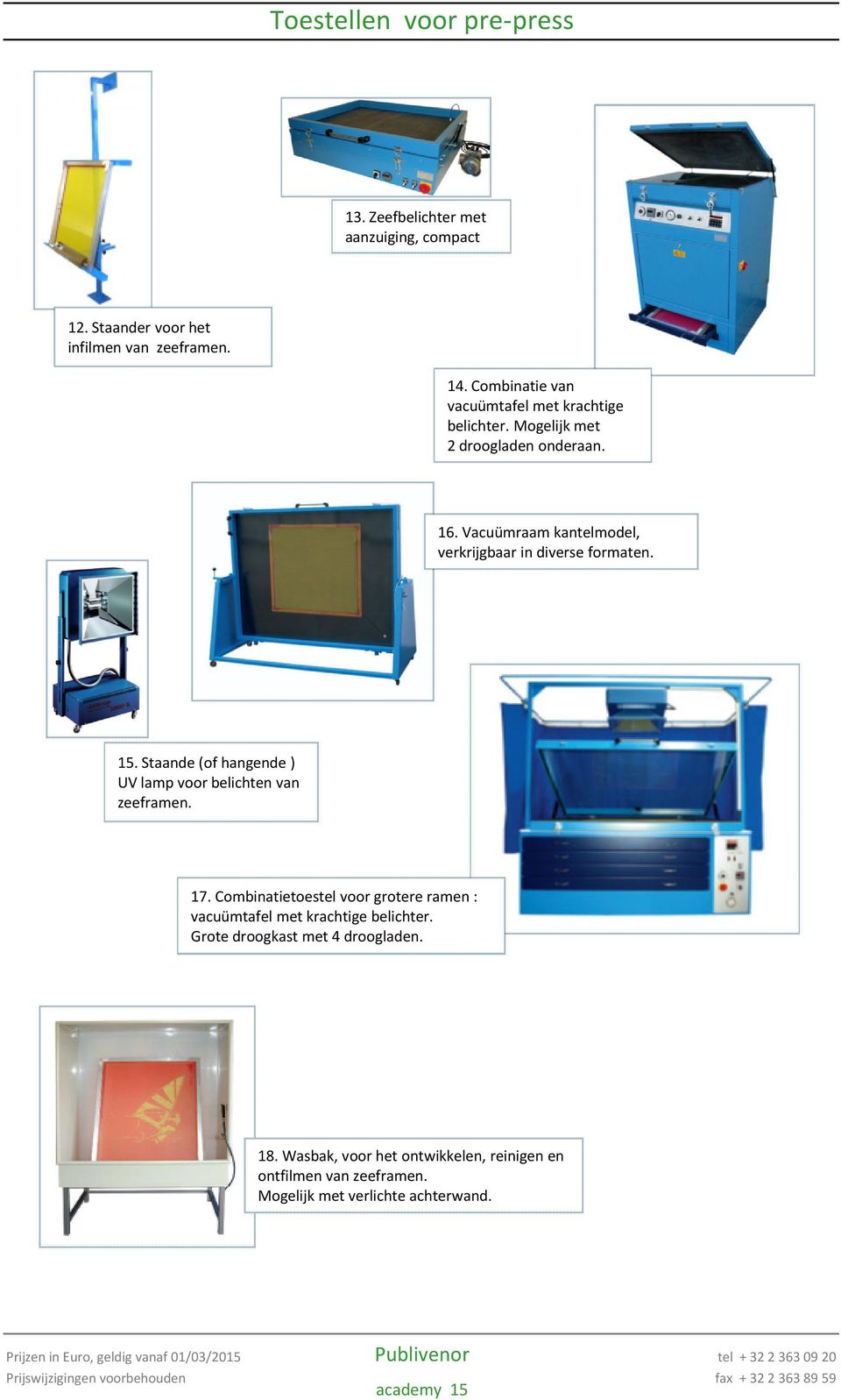 Vacuümraam kantelmodel, verkrijgbaar in diverse formaten. 15. Staande (of hangende ) UV lamp voor belichten van zeeframen. 17.