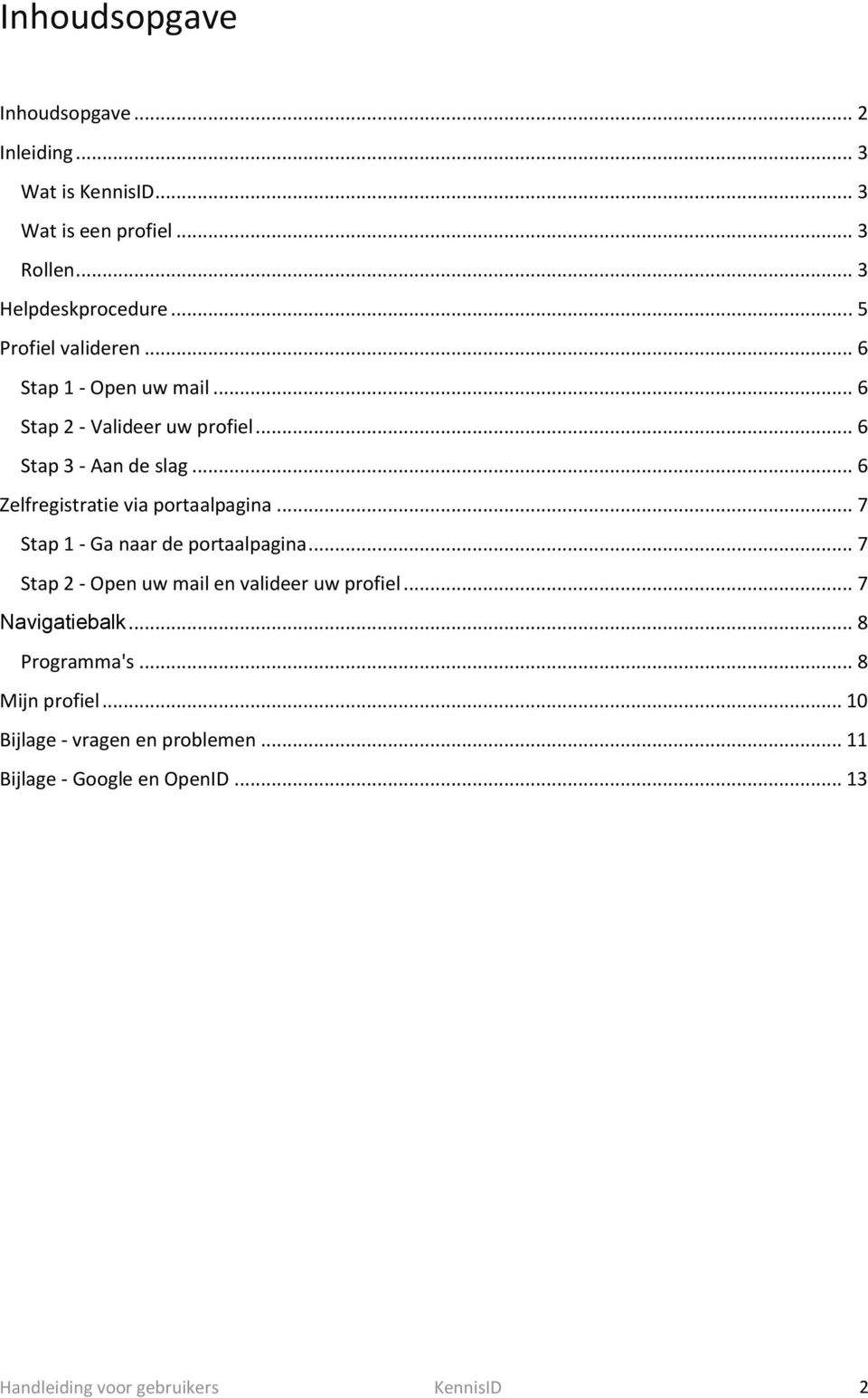 .. 6 Zelfregistratie via portaalpagina... 7 Stap 1 - Ga naar de portaalpagina... 7 Stap 2 - Open uw mail en valideer uw profiel.