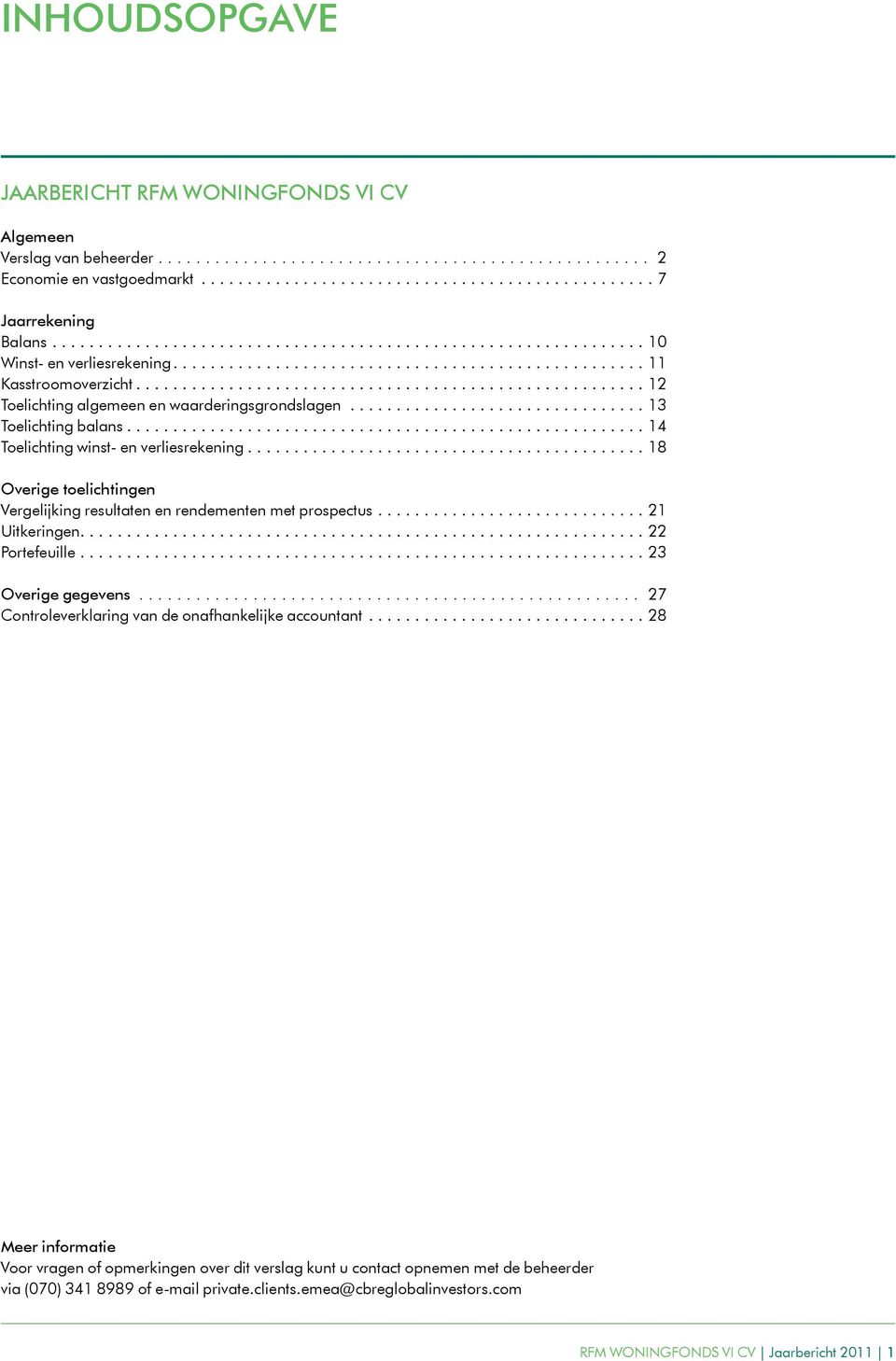 .. 18 Overige toelichtingen Vergelijking resultaten en rendementen met prospectus...21 Uitkeringen....22 Portefeuille...23 Overige gegevens.