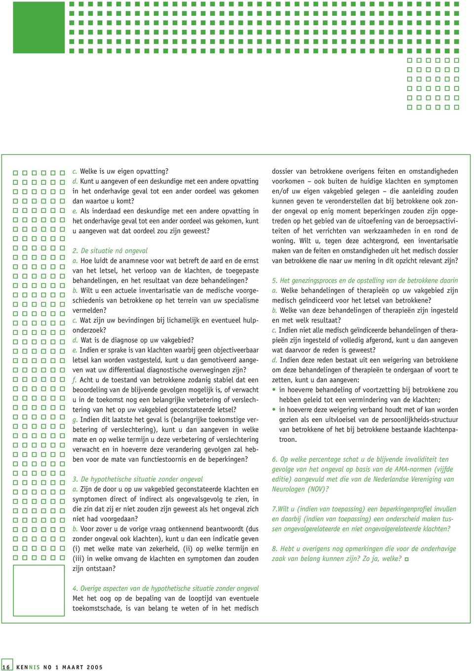 Hoe luidt de anamnese voor wat betreft de aard en de ernst van het letsel, het verloop van de klachten, de toegepaste behandelingen, en het resultaat van deze behandelingen? b. Wilt u een actuele inventarisatie van de medische voorgeschiedenis van betrokkene op het terrein van uw specialisme vermelden?