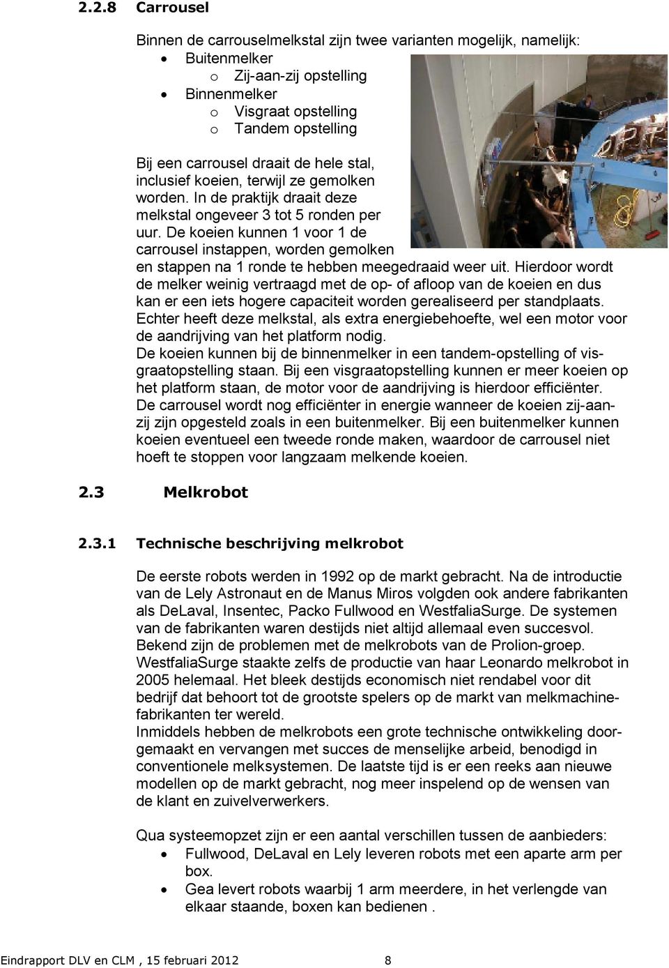 De koeien kunnen 1 voor 1 de carrousel instappen, worden gemolken en stappen na 1 ronde te hebben meegedraaid weer uit.