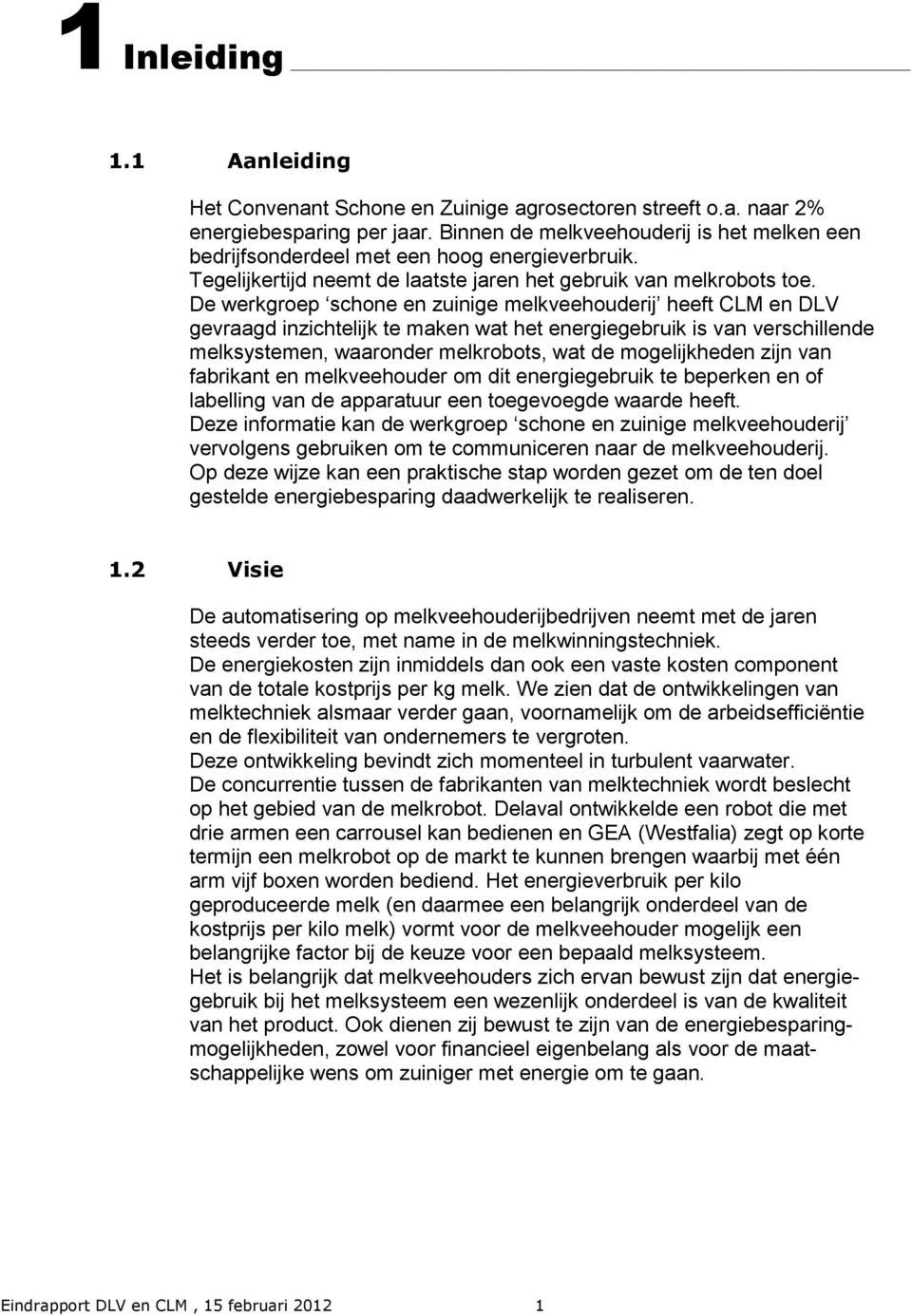 De werkgroep schone en zuinige melkveehouderij heeft CLM en DLV gevraagd inzichtelijk te maken wat het energiegebruik is van verschillende melksystemen, waaronder melkrobots, wat de mogelijkheden