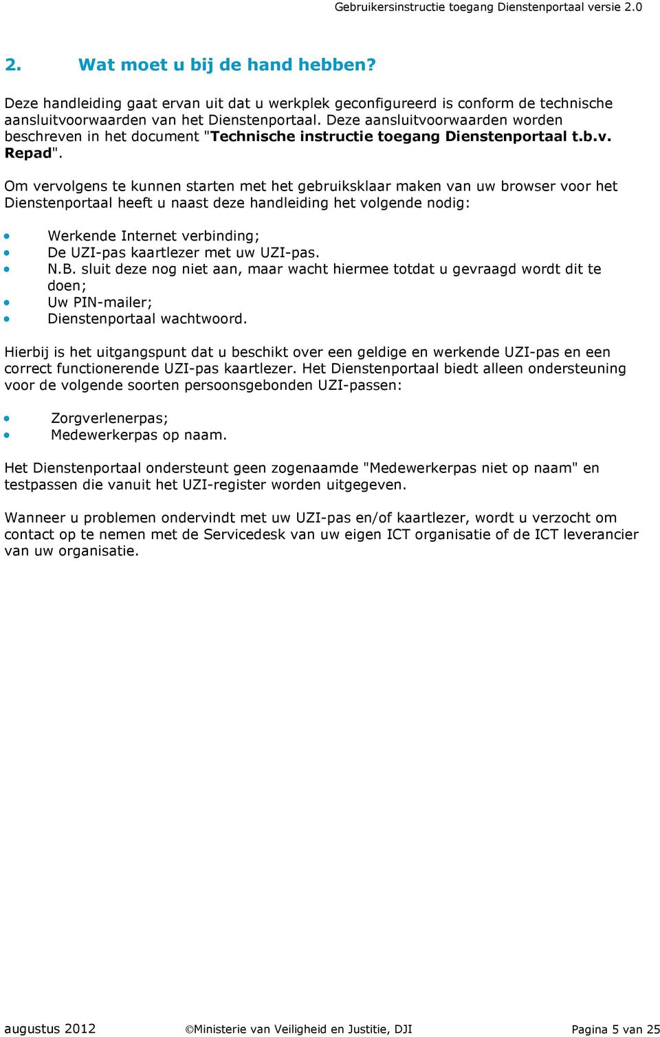 Deze aansluitvoorwaarden worden beschreven in het document "Technische instructie toegang Dienstenportaal t.b.v. Repad".