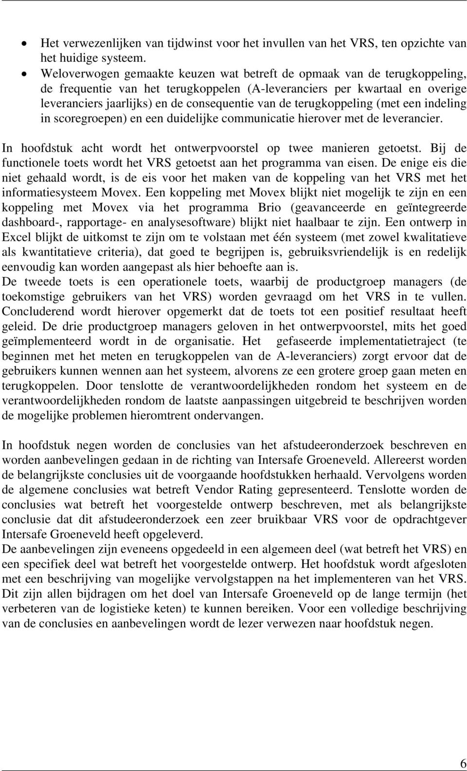 terugkoppeling (met een indeling in scoregroepen) en een duidelijke communicatie hierover met de leverancier. In hoofdstuk acht wordt het ontwerpvoorstel op twee manieren getoetst.