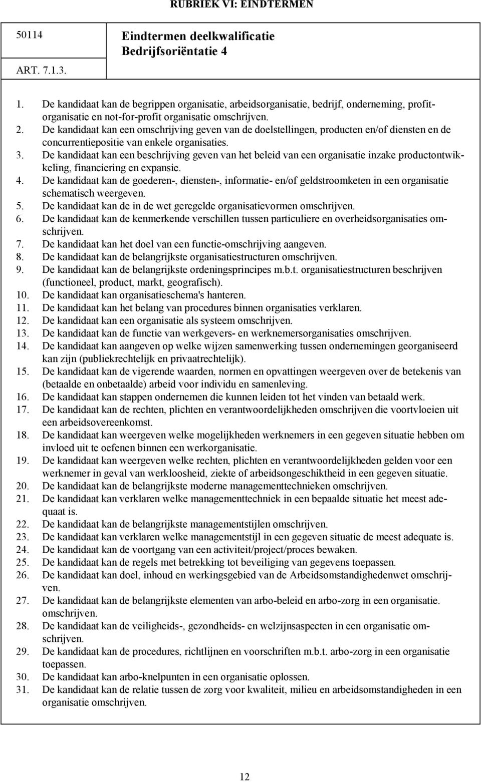 De kandidaat kan een omschrijving geven van de doelstellingen, producten en/of diensten en de concurrentiepositie van enkele organisaties. 3.