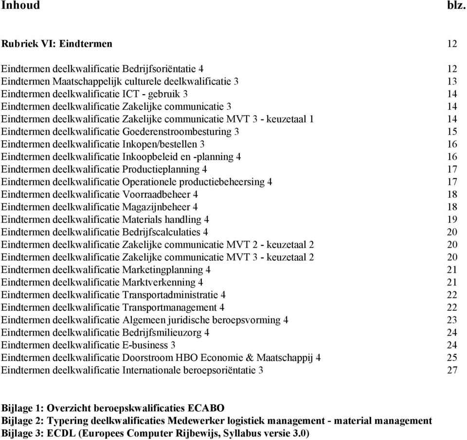 deelkwalificatie Zakelijke communicatie 3 14 Eindtermen deelkwalificatie Zakelijke communicatie MVT 3 - keuzetaal 1 14 Eindtermen deelkwalificatie Goederenstroombesturing 3 15 Eindtermen