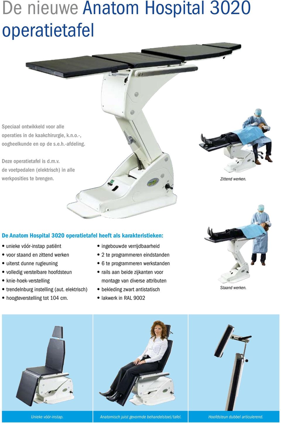 De Anatom Hospital 3020 operatietafel heeft als karakteristieken: unieke vóór-instap patiënt voor staand en zittend werken uiterst dunne rugleuning volledig verstelbare hoofdsteun