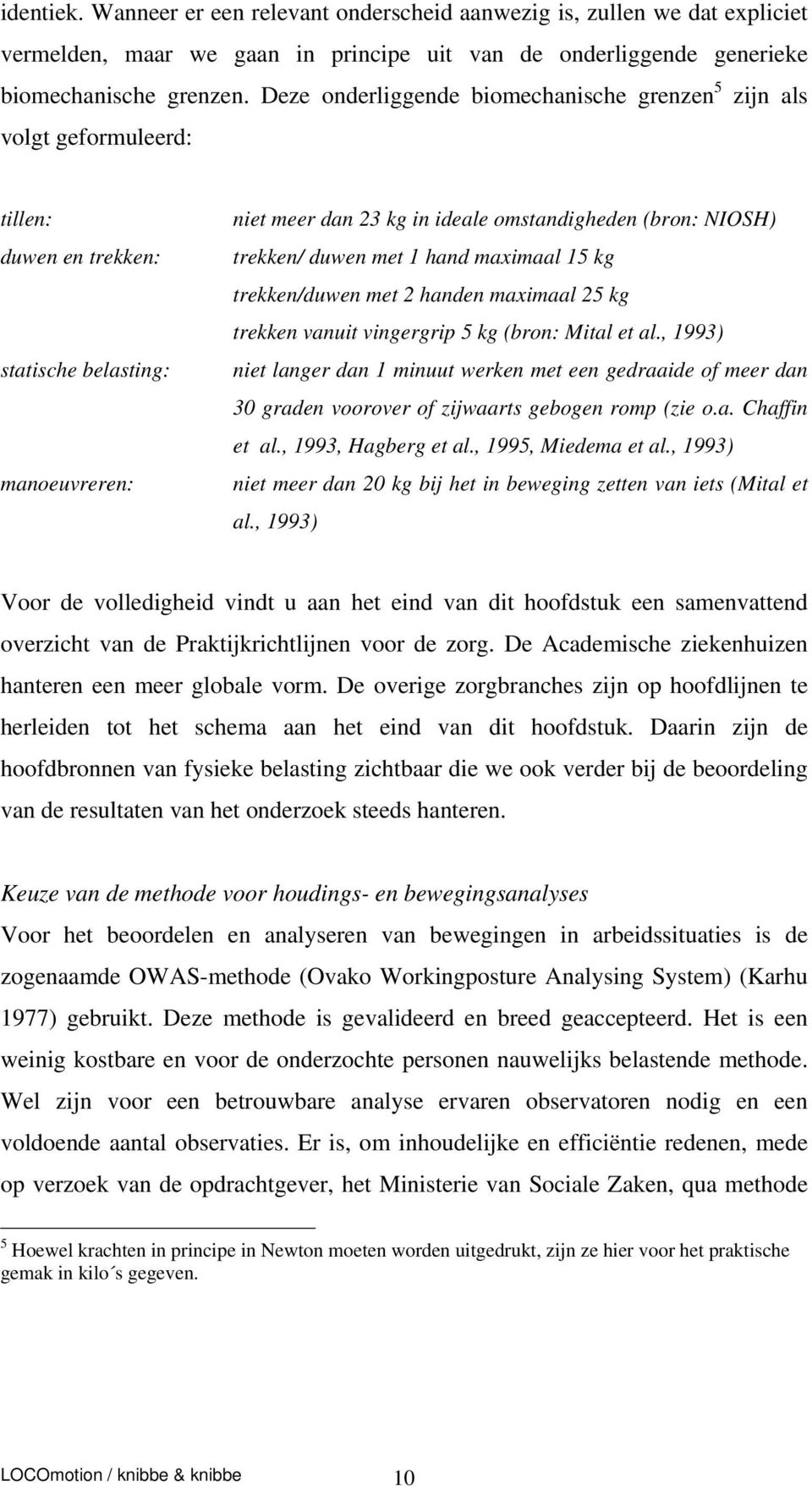 trekken/ duwen met 1 hand maximaal 15 kg trekken/duwen met 2 handen maximaal 25 kg trekken vanuit vingergrip 5 kg (bron: Mital et al.