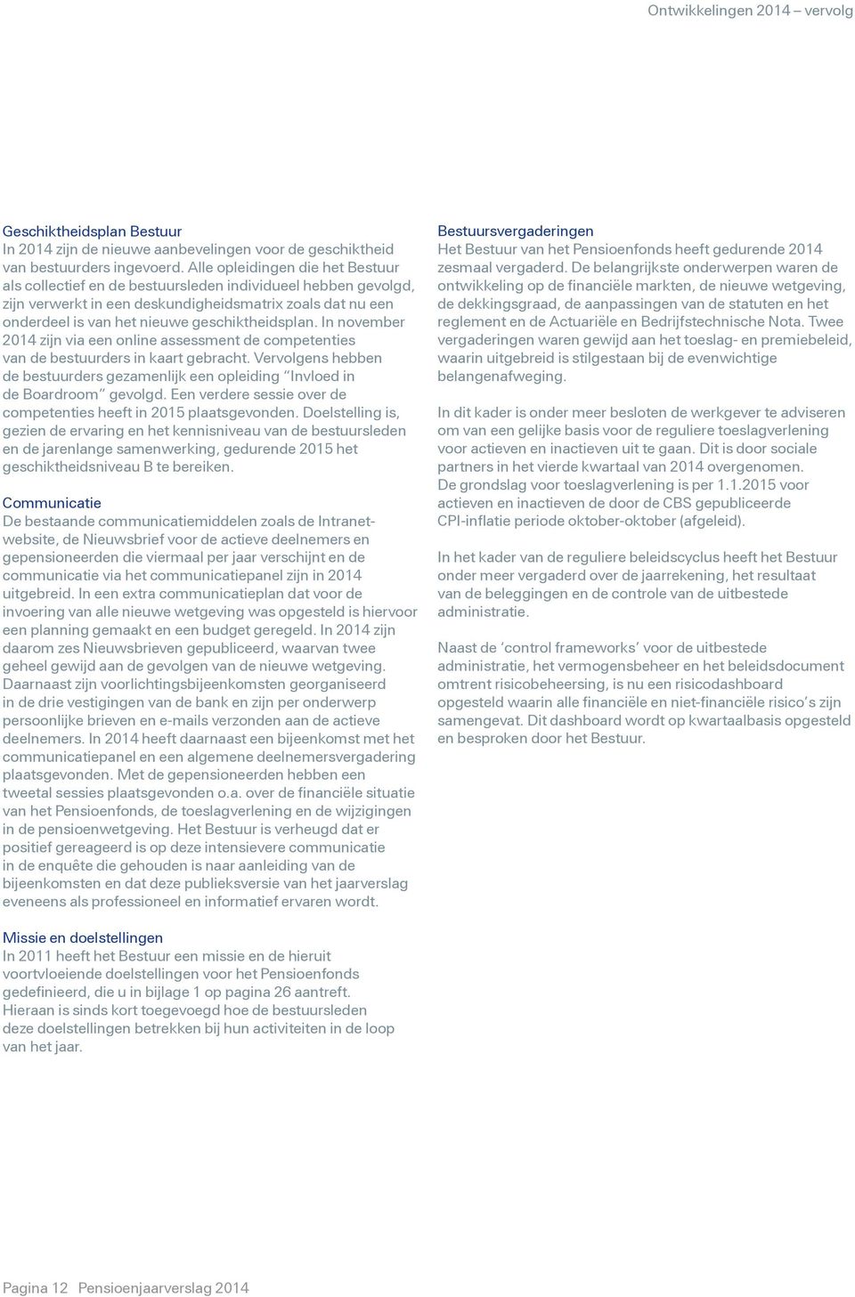 geschiktheidsplan. In november 2014 zijn via een online assessment de competenties van de bestuurders in kaart gebracht.