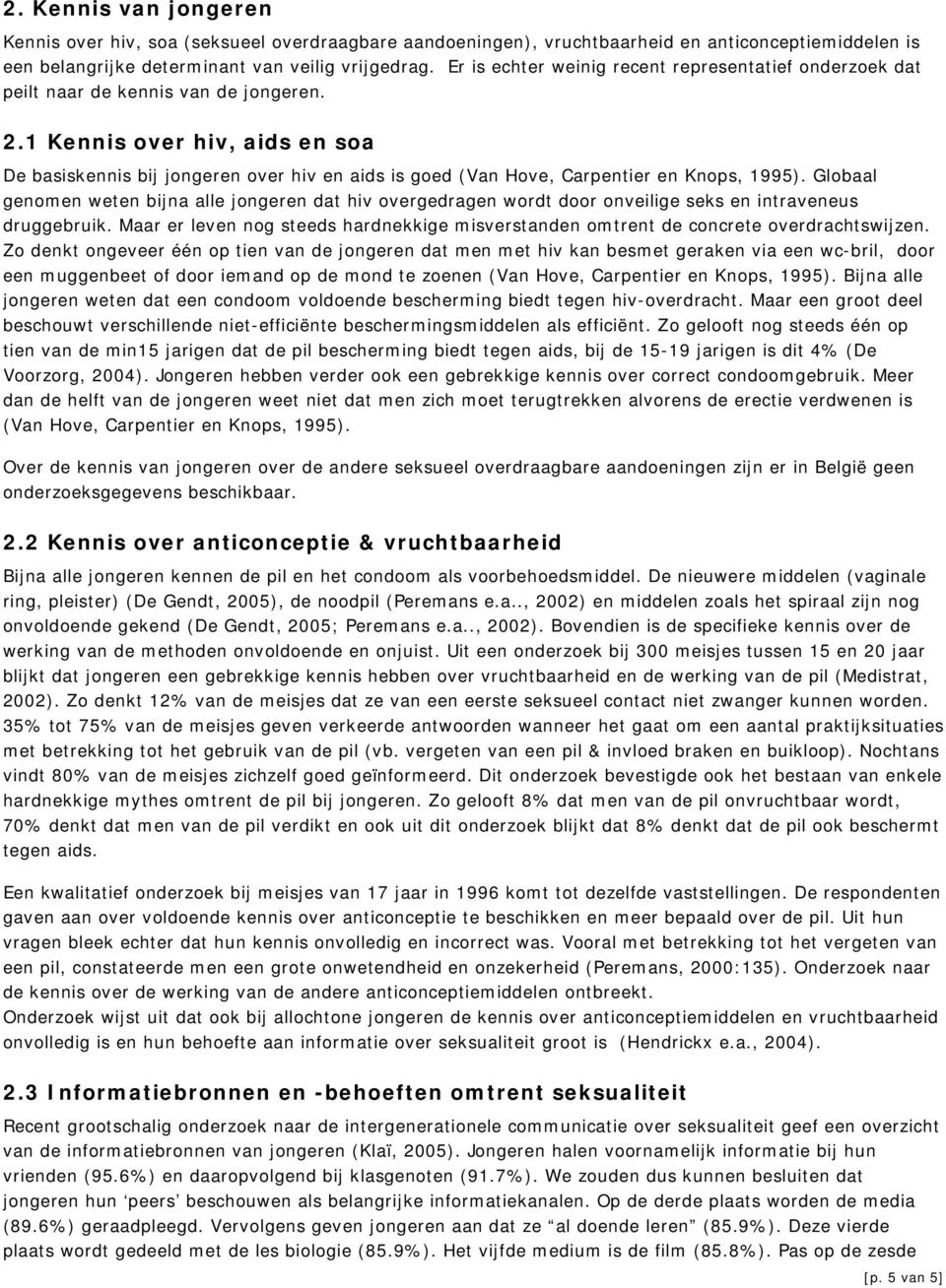 1 Kennis over hiv, aids en soa De basiskennis bij jongeren over hiv en aids is goed (Van Hove, Carpentier en Knops, 1995).