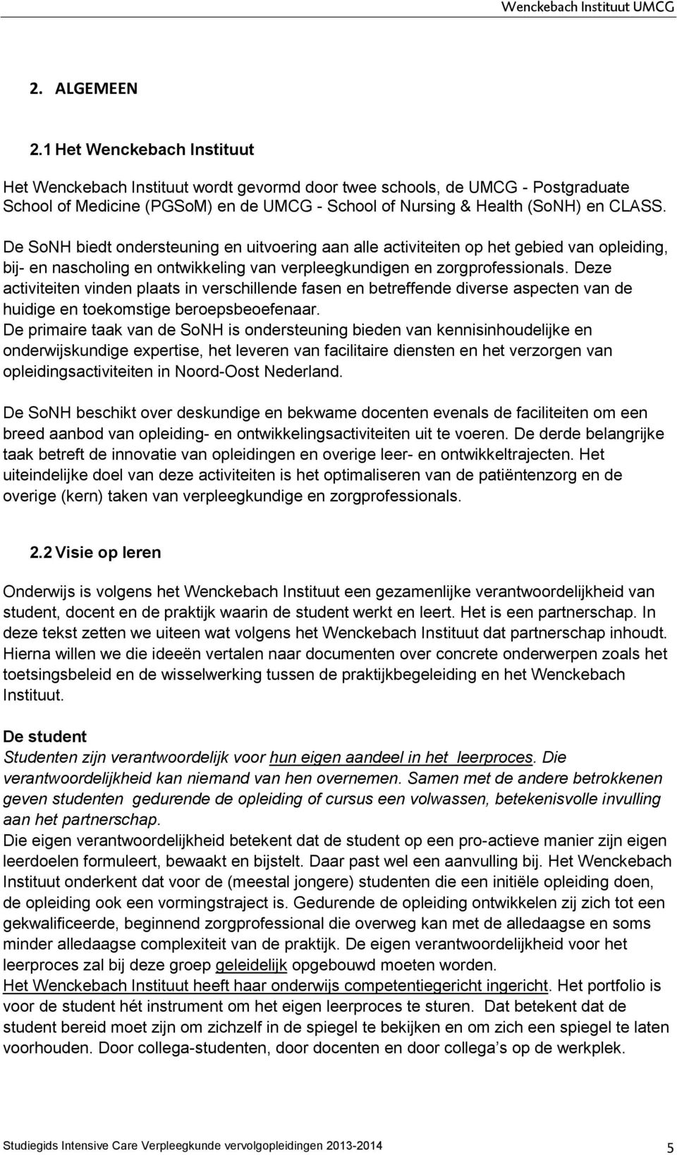 De SoNH biedt ondersteuning en uitvoering aan alle activiteiten op het gebied van opleiding, bij- en nascholing en ontwikkeling van verpleegkundigen en zorgprofessionals.