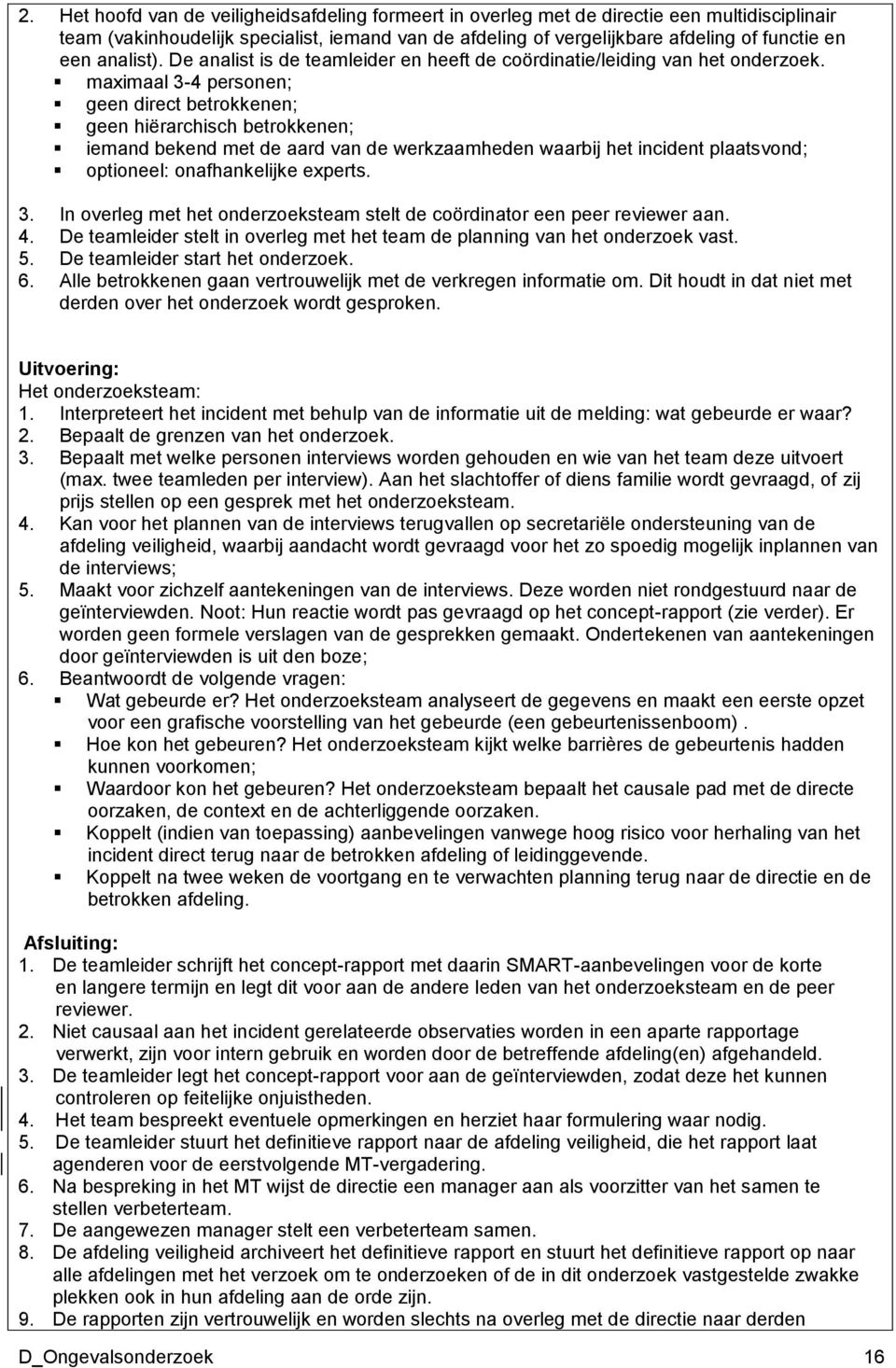 maximaal 3-4 personen; geen direct betrokkenen; geen hiërarchisch betrokkenen; iemand bekend met de aard van de werkzaamheden waarbij het incident plaatsvond; optioneel: onafhankelijke experts. 3. In overleg met het onderzoeksteam stelt de coördinator een peer reviewer aan.