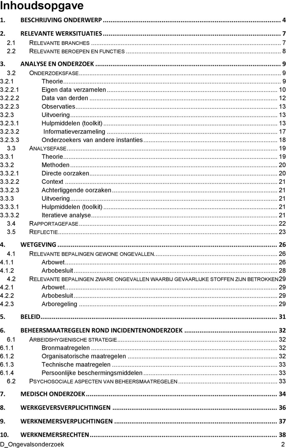 .. 18 3.3 ANALYSEFASE... 19 3.3.1 Theorie... 19 3.3.2 Methoden... 20 3.3.2.1 Directe oorzaken... 20 3.3.2.2 Context... 21 3.3.2.3 Achterliggende oorzaken... 21 3.3.3 Uitvoering... 21 3.3.3.1 Hulpmiddelen (toolkit).