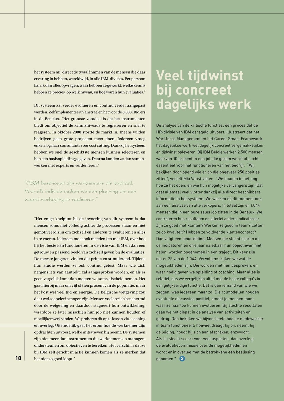 Dit systeem zal verder evolueren en continu verder aangepast worden. Zelf implementeert Vanstraelen het voor de 8.000 IBM ers in de Benelux.