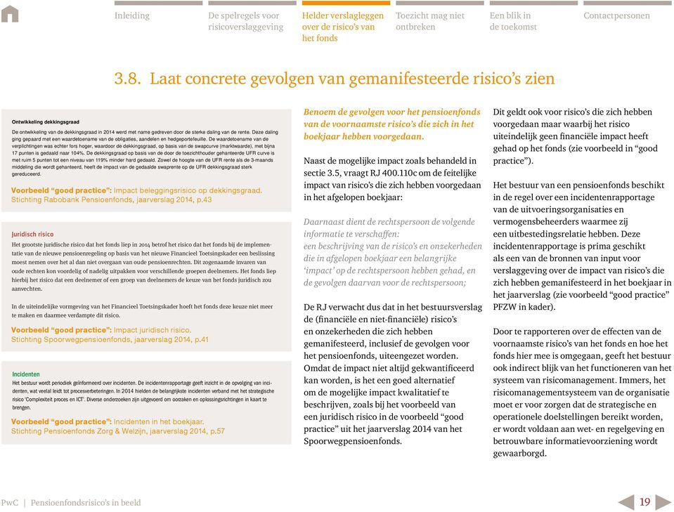 De waardetoename van de verplichtingen was echter fors hoger, waardoor de dekkingsgraad, op basis van de swapcurve (marktwaarde), met bijna 17 punten is gedaald naar 104%.