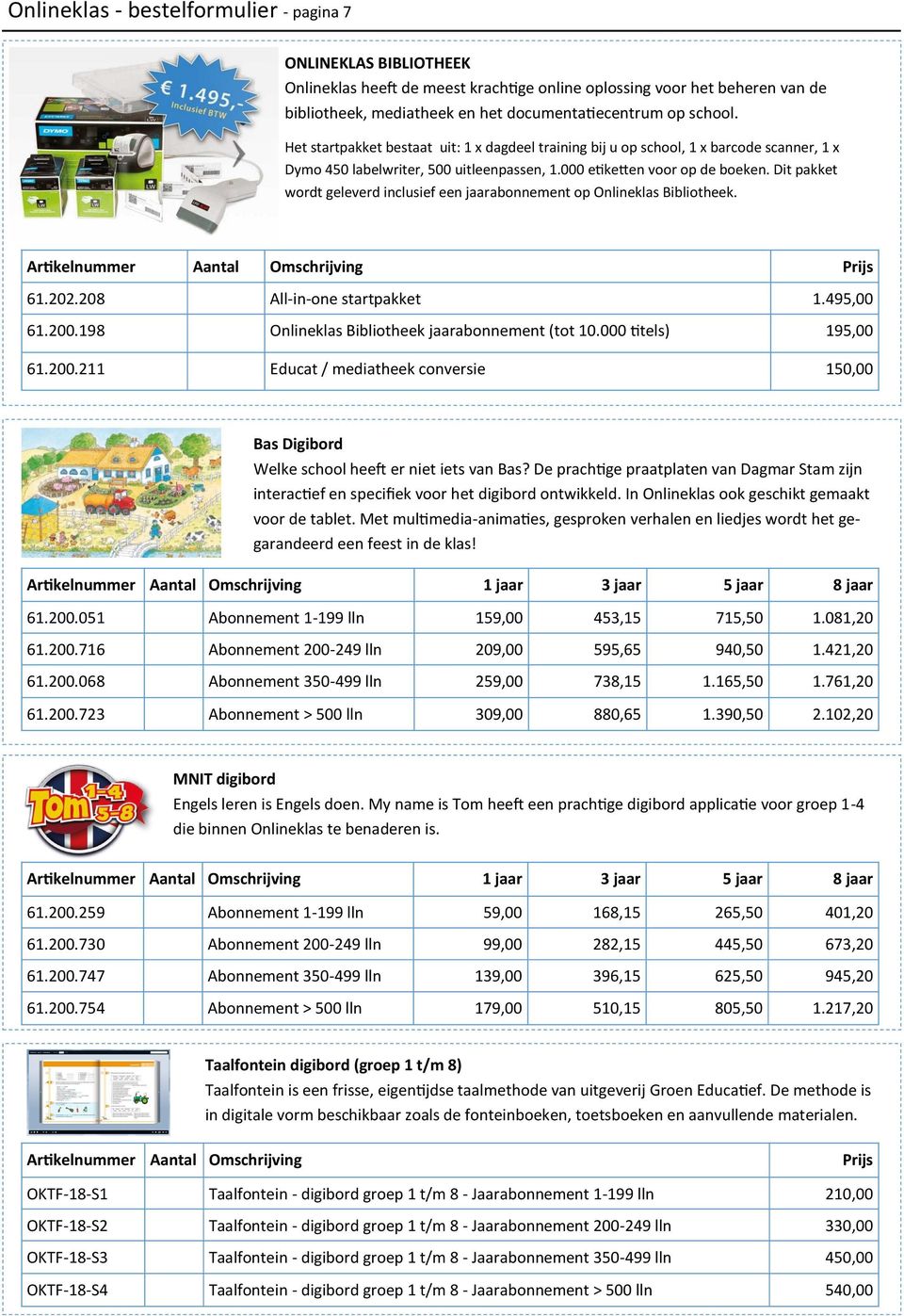 Dit pakket wordt geleverd inclusief een jaarabonnement op Onlineklas Bibliotheek. 61.202.208 All-in-one startpakket 1.495,00 61.200.198 Onlineklas Bibliotheek jaarabonnement (tot 10.