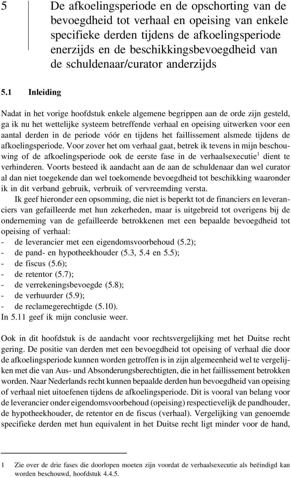 1 Inleiding Nadat in het vorige hoofdstuk enkele algemene begrippen aan de orde zijn gesteld, ga ik nu het wettelijke systeem betreffende verhaal en opeising uitwerken voor een aantal derden in de