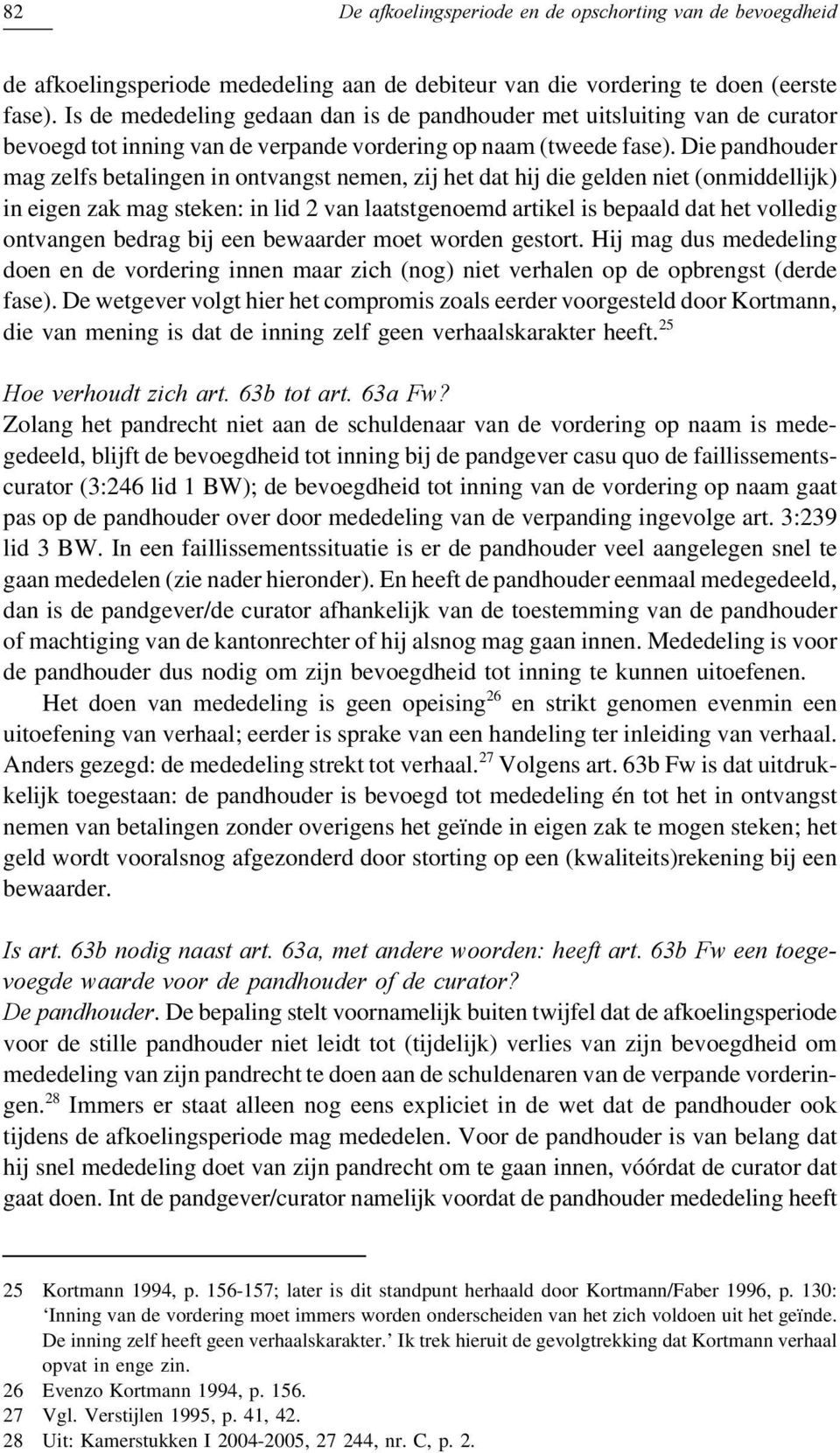 Die pandhouder mag zelfs betalingen in ontvangst nemen, zij het dat hij die gelden niet (onmiddellijk) in eigen zak mag steken: in lid 2 van laatstgenoemd artikel is bepaald dat het volledig