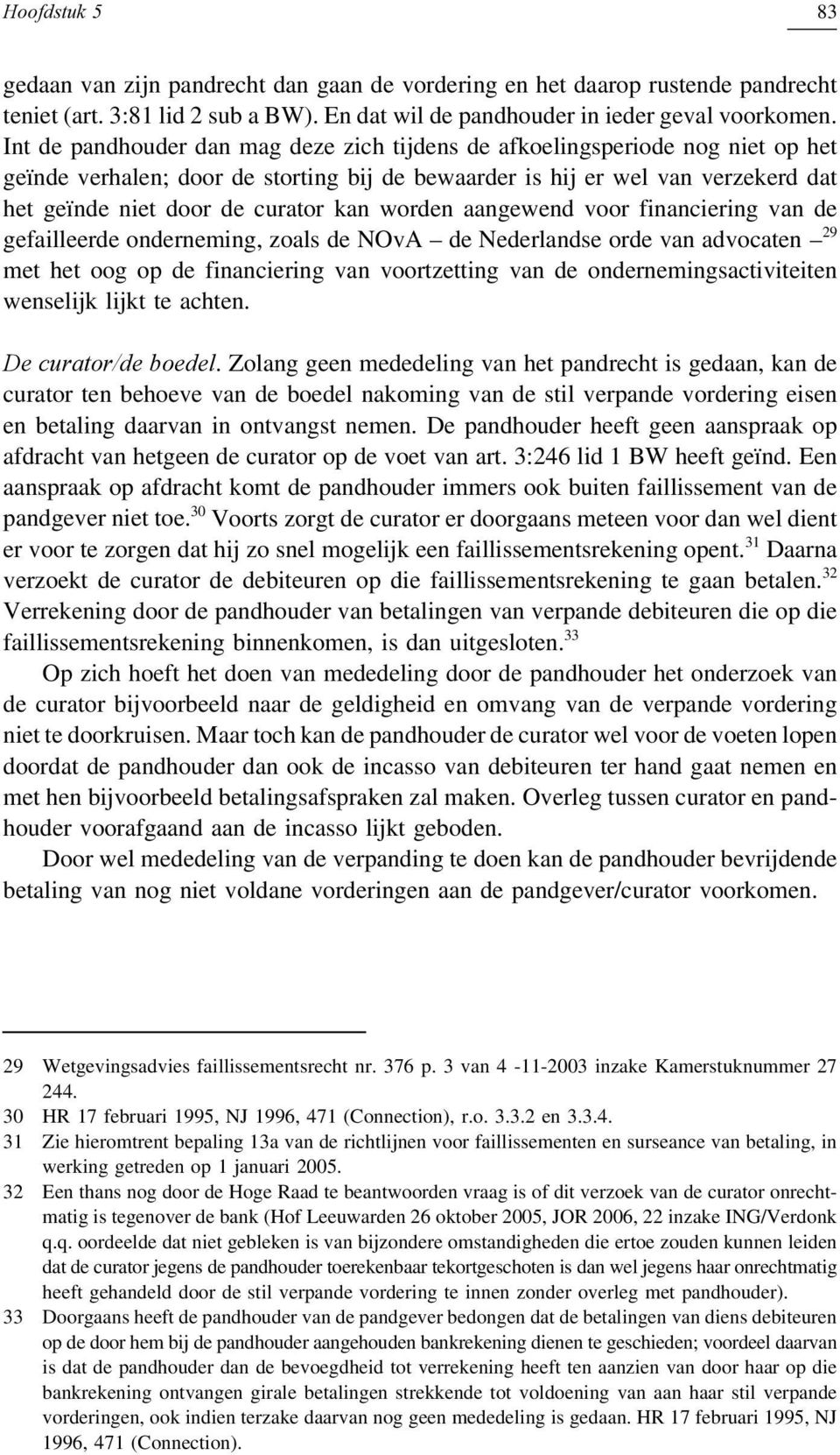 worden aangewend voor financiering van de gefailleerde onderneming, zoals de NOvA de Nederlandse orde van advocaten 29 met het oog op de financiering van voortzetting van de ondernemingsactiviteiten