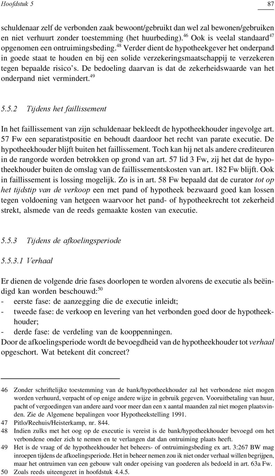 48 Verder dient de hypotheekgever het onderpand in goede staat te houden en bij een solide verzekeringsmaatschappij te verzekeren tegen bepaalde risico s.