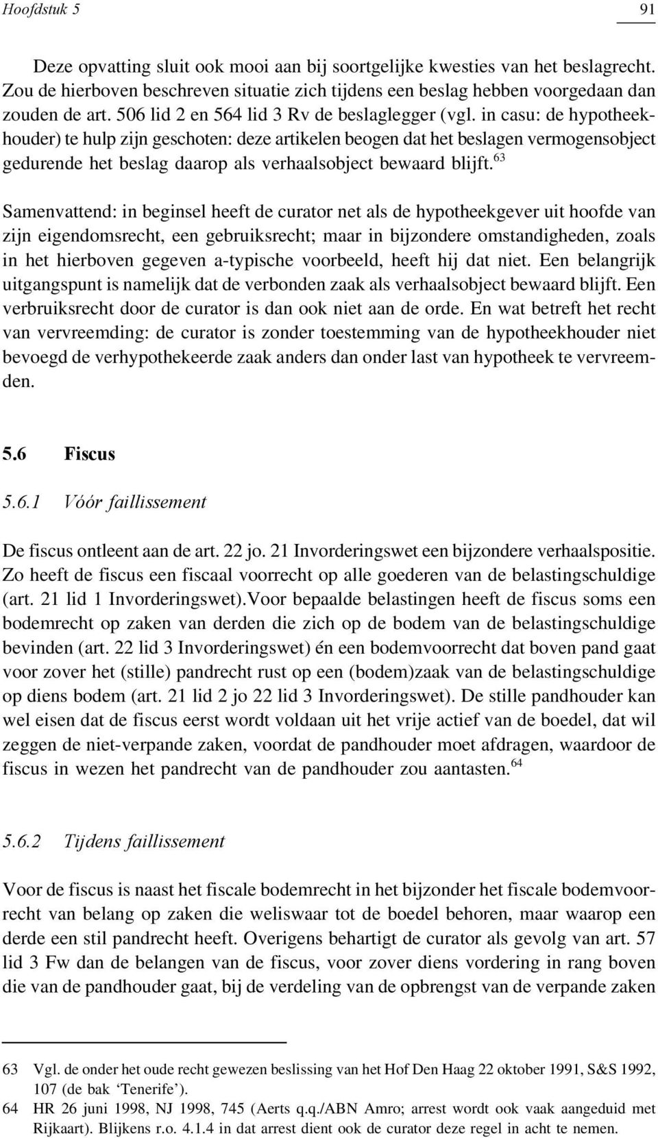 in casu: de hypotheekhouder) te hulp zijn geschoten: deze artikelen beogen dat het beslagen vermogensobject gedurende het beslag daarop als verhaalsobject bewaard blijft.