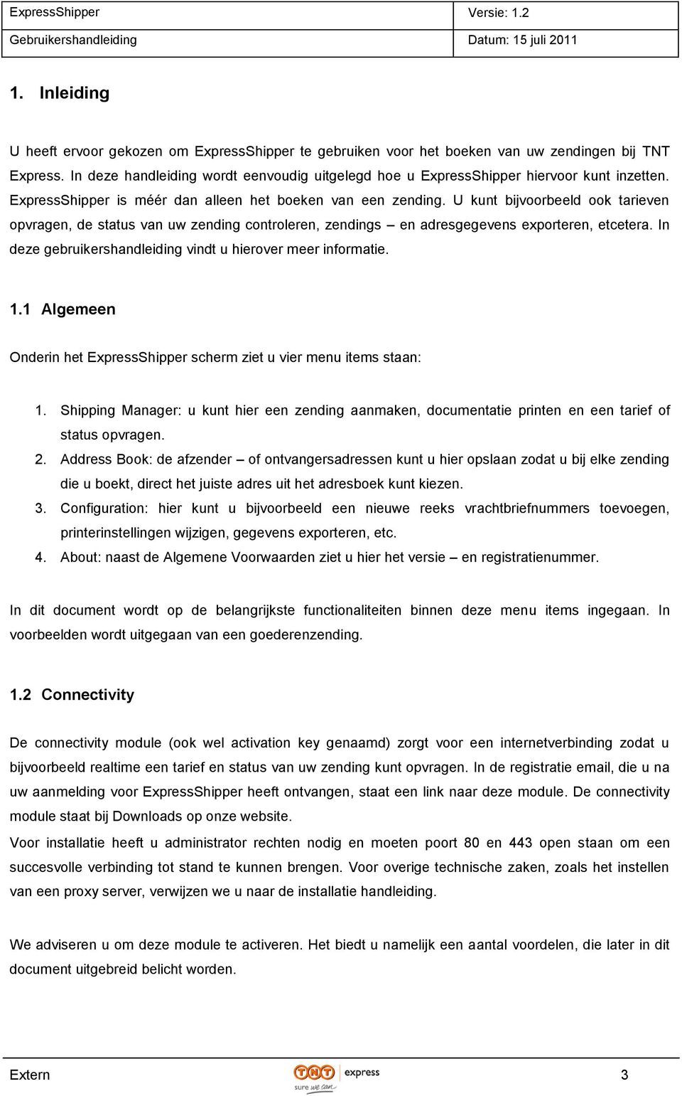 U kunt bijvoorbeeld ook tarieven opvragen, de status van uw zending controleren, zendings en adresgegevens exporteren, etcetera. In deze gebruikershandleiding vindt u hierover meer informatie. 1.