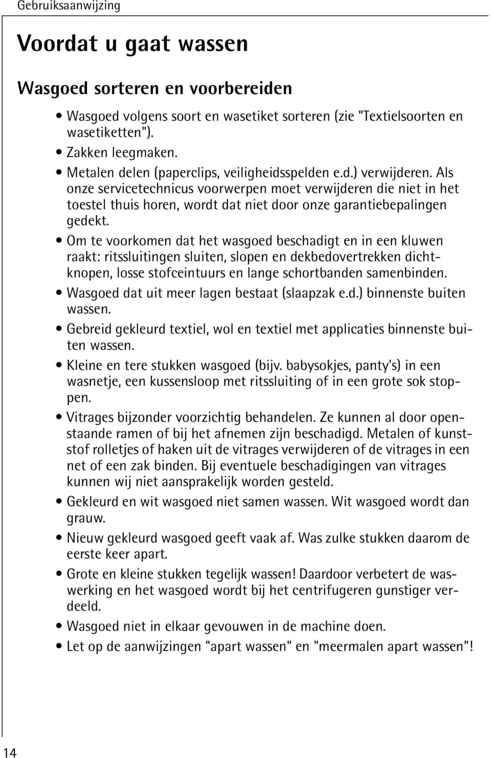 Als onze servicetechnicus voorwerpen moet verwijderen die niet in het toestel thuis horen, wordt dat niet door onze garantiebepalingen gedekt.