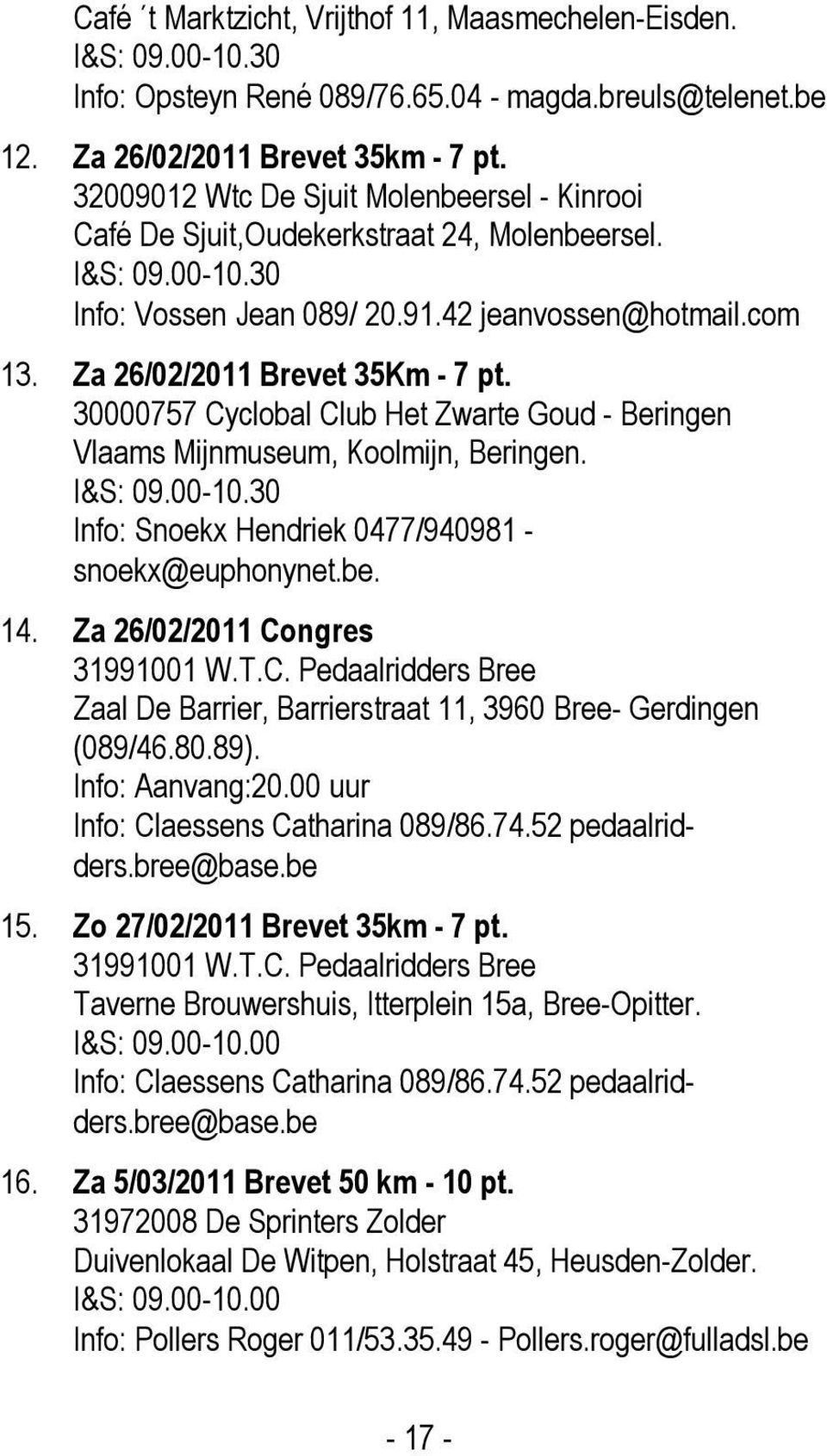 Za 26/02/2011 Brevet 35Km - 7 pt. 30000757 Cyclobal Club Het Zwarte Goud - Beringen Vlaams Mijnmuseum, Koolmijn, Beringen. I&S: 09.00-10.30 Info: Snoekx Hendriek 0477/940981 - snoekx@euphonynet.be.