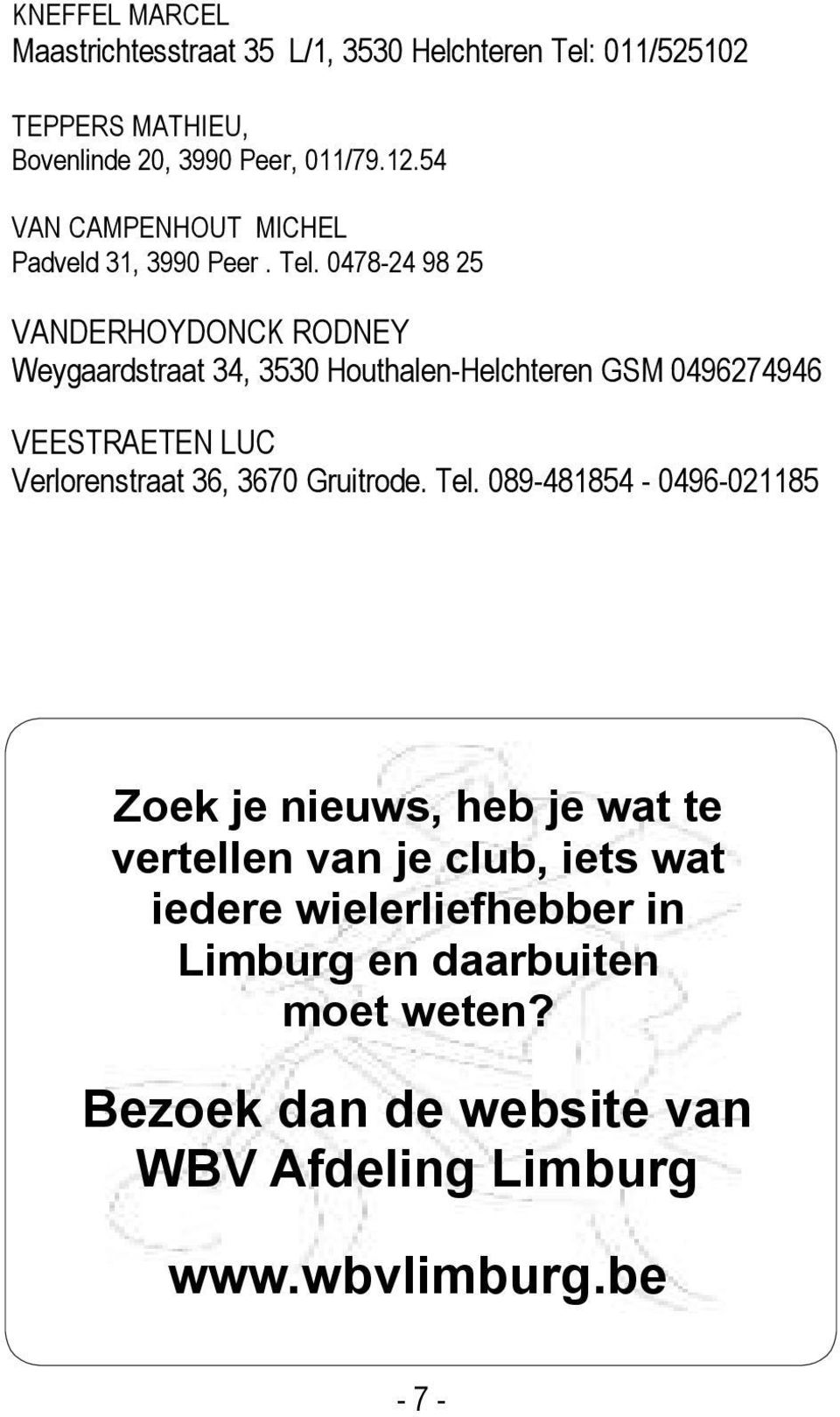 0478-24 98 25 VANDERHOYDONCK RODNEY Weygaardstraat 34, 3530 Houthalen-Helchteren GSM 0496274946 VEESTRAETEN LUC Verlorenstraat 36, 3670