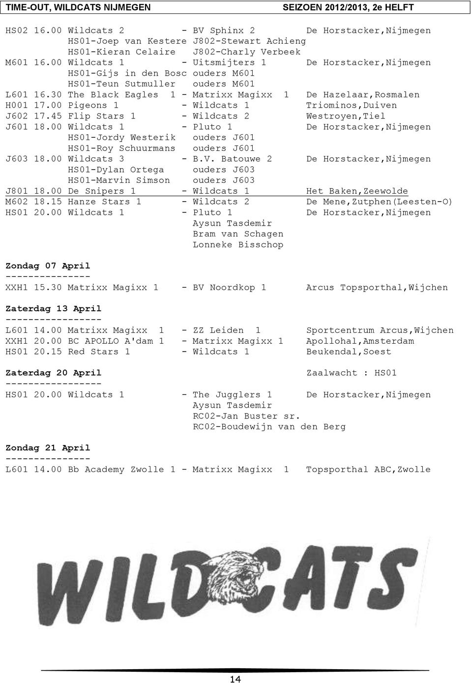 00 Pigeons 1 - Wildcats 1 Triominos,Duiven J602 17.45 Flip Stars 1 - Wildcats 2 Westroyen,Tiel J601 18.