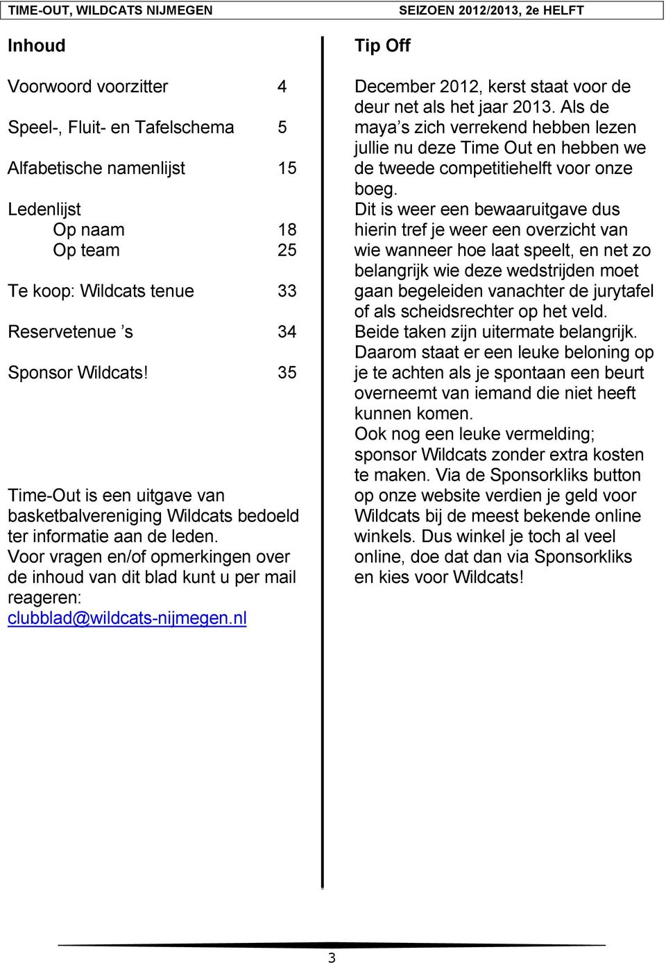 Voor vragen en/of opmerkingen over de inhoud van dit blad kunt u per mail reageren: clubblad@wildcats-nijmegen.nl Tip Off December 2012, kerst staat voor de deur net als het jaar 2013.