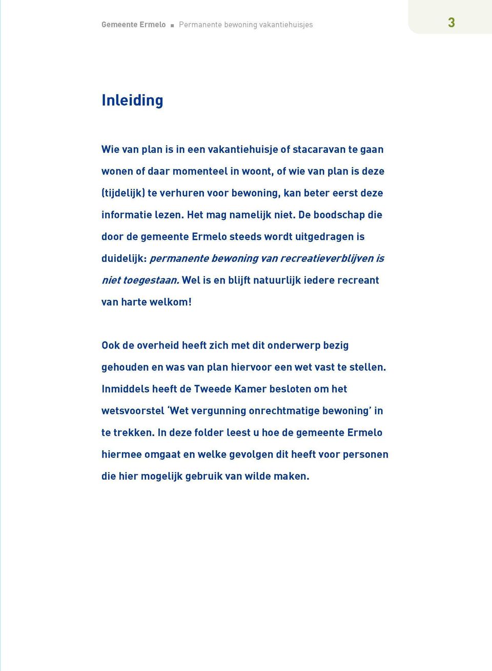 De boodschap die door de gemeente Ermelo steeds wordt uitgedragen is duidelijk: permanente bewoning van recreatieverblijven is niet toegestaan.