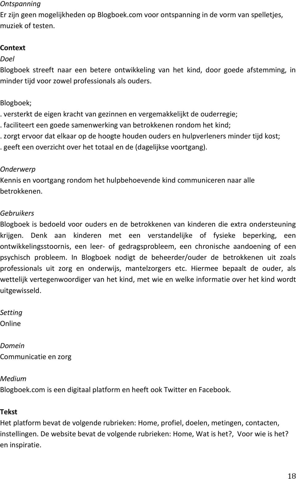 versterkt de eigen kracht van gezinnen en vergemakkelijkt de ouderregie;. faciliteert een goede samenwerking van betrokkenen rondom het kind;.