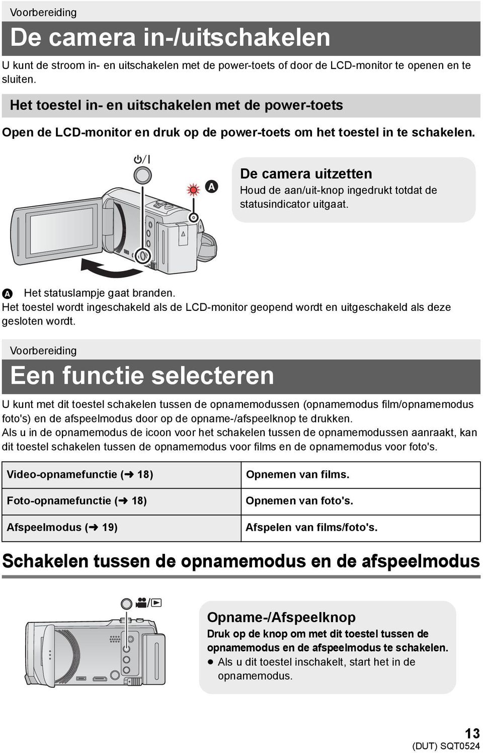 De camera uitzetten Houd de aan/uit-knop ingedrukt totdat de statusindicator uitgaat. A Het statuslampje gaat branden.