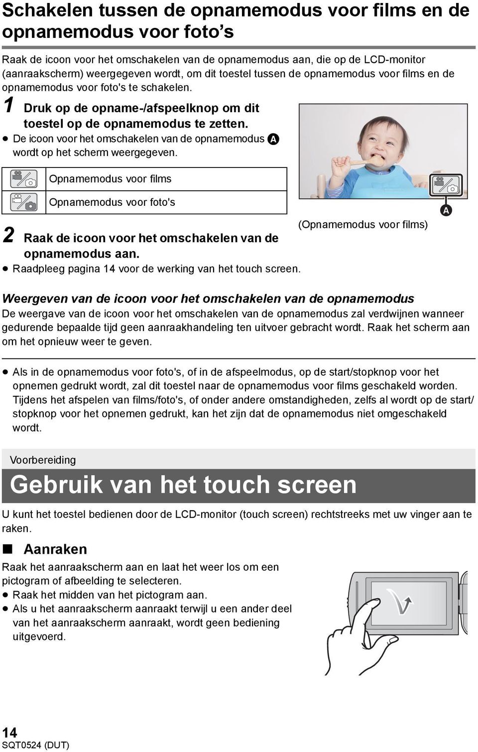 De icoon voor het omschakelen van de opnamemodus A wordt op het scherm weergegeven.