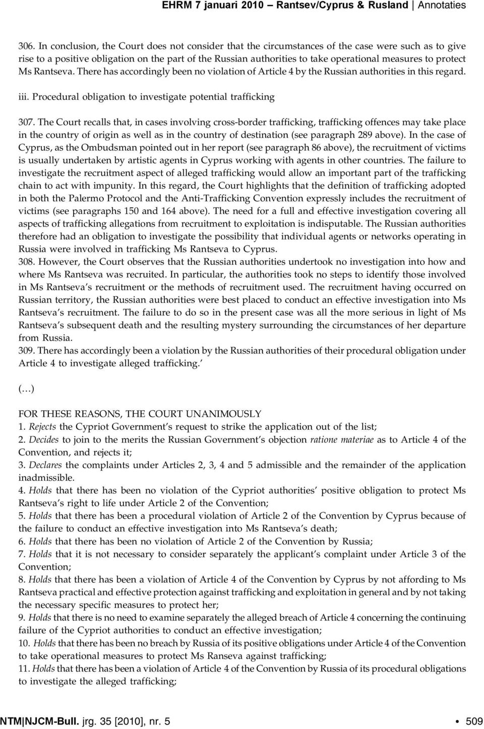protect Ms Rantseva. There has accordingly been no violation of Article 4 by the Russian authorities in this regard. iii. Procedural obligation to investigate potential trafficking 307.