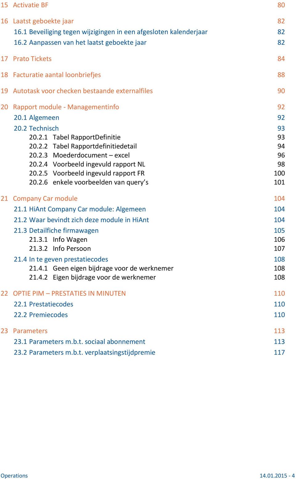 1 Algemeen 92 20.2 Technisch 93 20.2.1 Tabel RapportDefinitie 93 20.2.2 Tabel Rapportdefinitiedetail 94 20.2.3 Moederdocument excel 96 20.2.4 Voorbeeld ingevuld rapport NL 98 20.2.5 Voorbeeld ingevuld rapport FR 100 20.