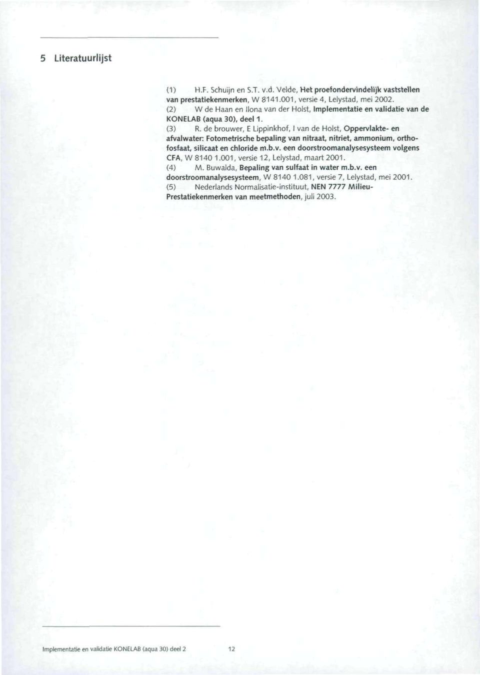 de brouwer, E Lippinkhof, I van de Hoist, Oppervlakte- en afvalwater: Fotometrische bepaling van nitraat, nitriet, ammonium, orthofosfaat, silicaat en chloride m.b.v. een doorstroomanalysesysteem volgens CFA, W 8140 1.