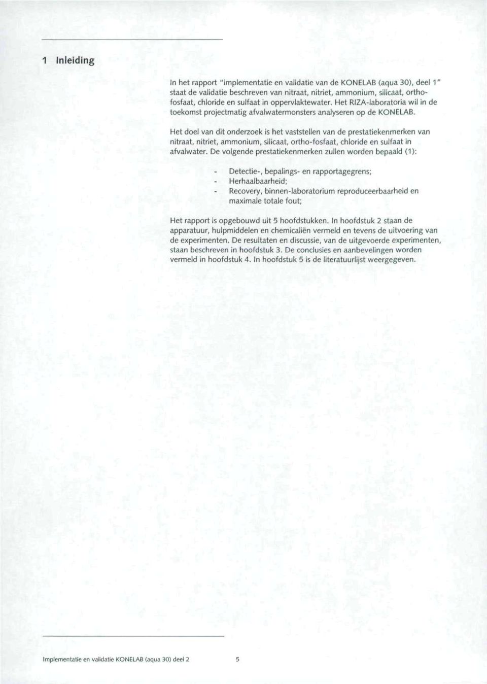 Het doel van dit onderzoek is het vaststellen van de prestatiekenmerken van nitraat, nitriet, ammonium, silicaat, ortho-fosfaat, chloride en sulfaat in afvalwater.