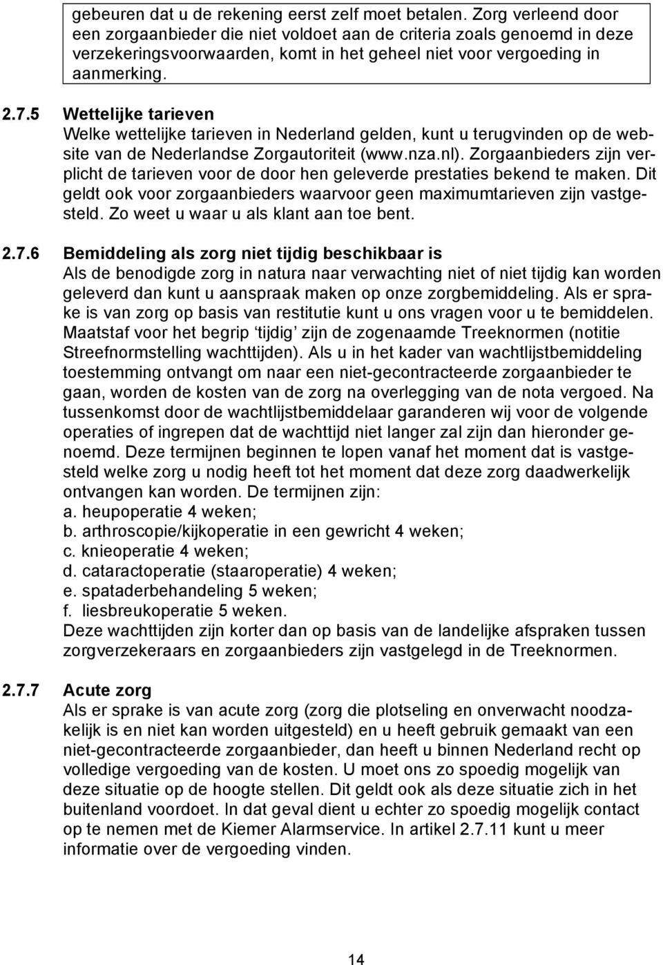 5 Wettelijke tarieven Welke wettelijke tarieven in Nederland gelden, kunt u terugvinden op de website van de Nederlandse Zorgautoriteit (www.nza.nl).