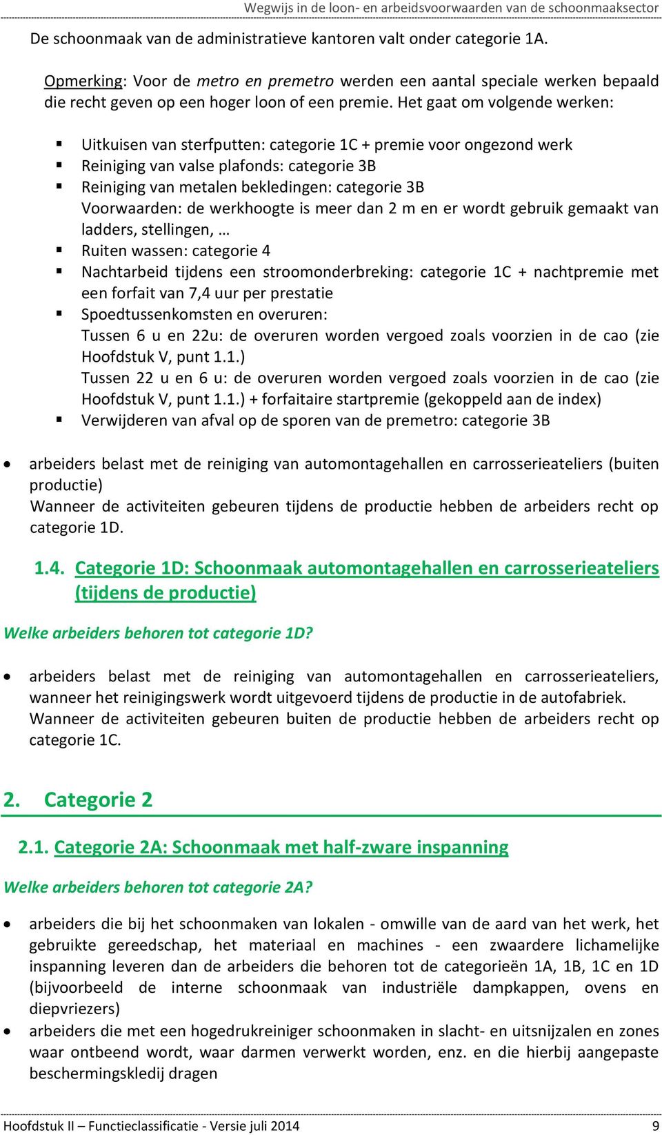 Voorwaarden: de werkhoogte is meer dan 2 m en er wordt gebruik gemaakt van ladders, stellingen, Ruiten wassen: categorie 4 Nachtarbeid tijdens een stroomonderbreking: categorie 1C + nachtpremie met